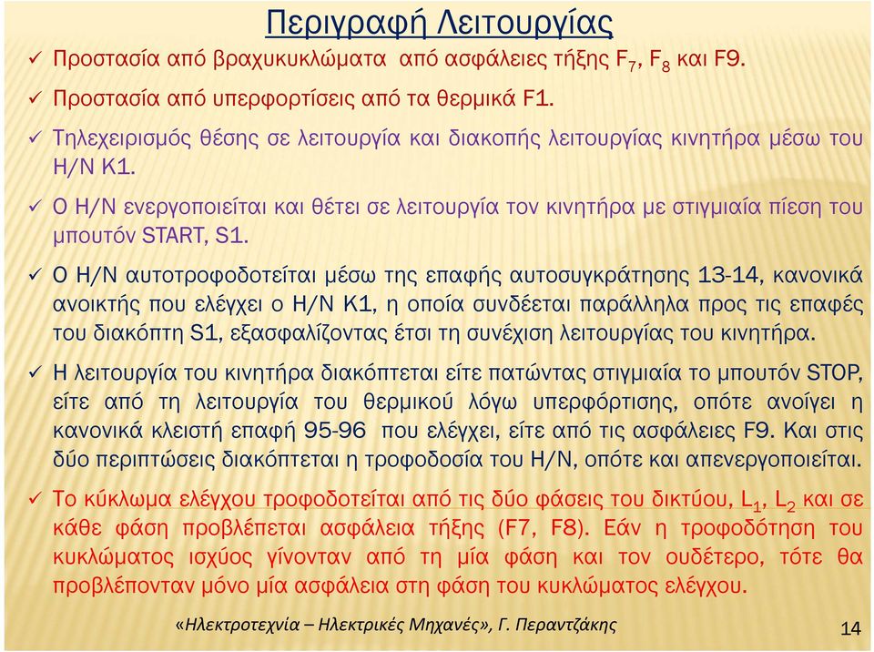 ΟΗ/Ν αυτοτροφοδοτείται μέσω της επαφής αυτοσυγκράτησης 13-14, κανονικά ανοικτής που ελέγχει ο Η/Ν Κ1, η οποία συνδέεται παράλληλα προς τις επαφές του διακόπτη S1, εξασφαλίζοντας έτσι τη συνέχιση