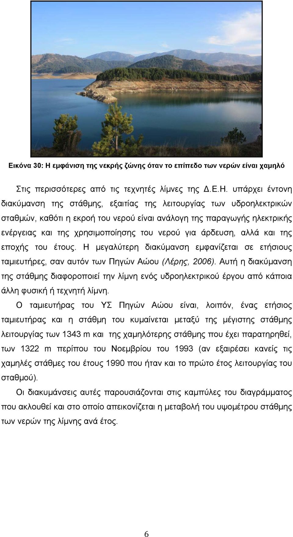 καθότι η εκροή του νερού είναι ανάλογη της παραγωγής ηλεκτρικής ενέργειας και της χρησιμοποίησης του νερού για άρδευση, αλλά και της εποχής του έτους.