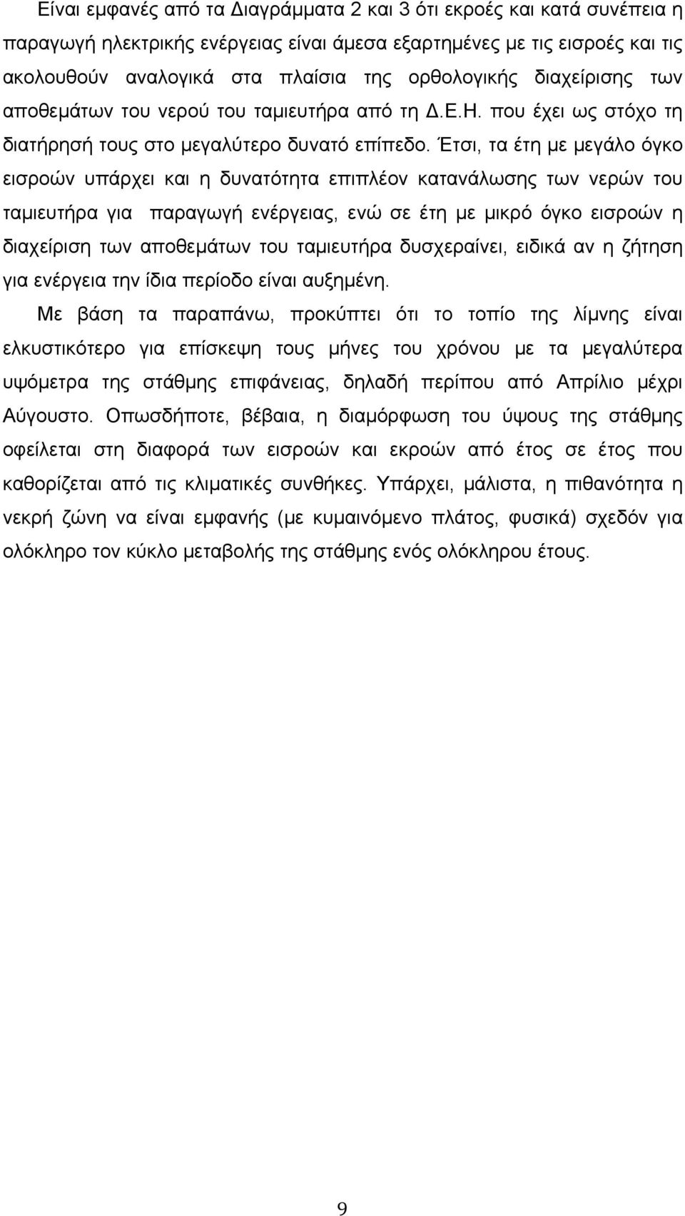 Έτσι, τα έτη με μεγάλο όγκο εισροών υπάρχει και η δυνατότητα επιπλέον κατανάλωσης των νερών του ταμιευτήρα για παραγωγή ενέργειας, ενώ σε έτη με μικρό όγκο εισροών η διαχείριση των αποθεμάτων του