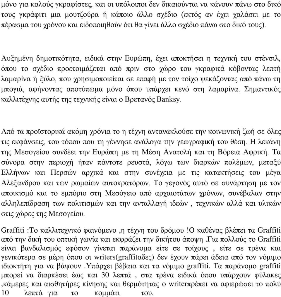 Αυξημένη δημοτικότητα, ειδικά στην Ευρώπη, έχει αποκτήσει η τεχνική του στένσιλ, όπου το σχέδιο προετοιμάζεται από πριν στο χώρο του γκραφιτά κόβοντας λεπτή λαμαρίνα ή ξύλο, που χρησιμοποιείται σε