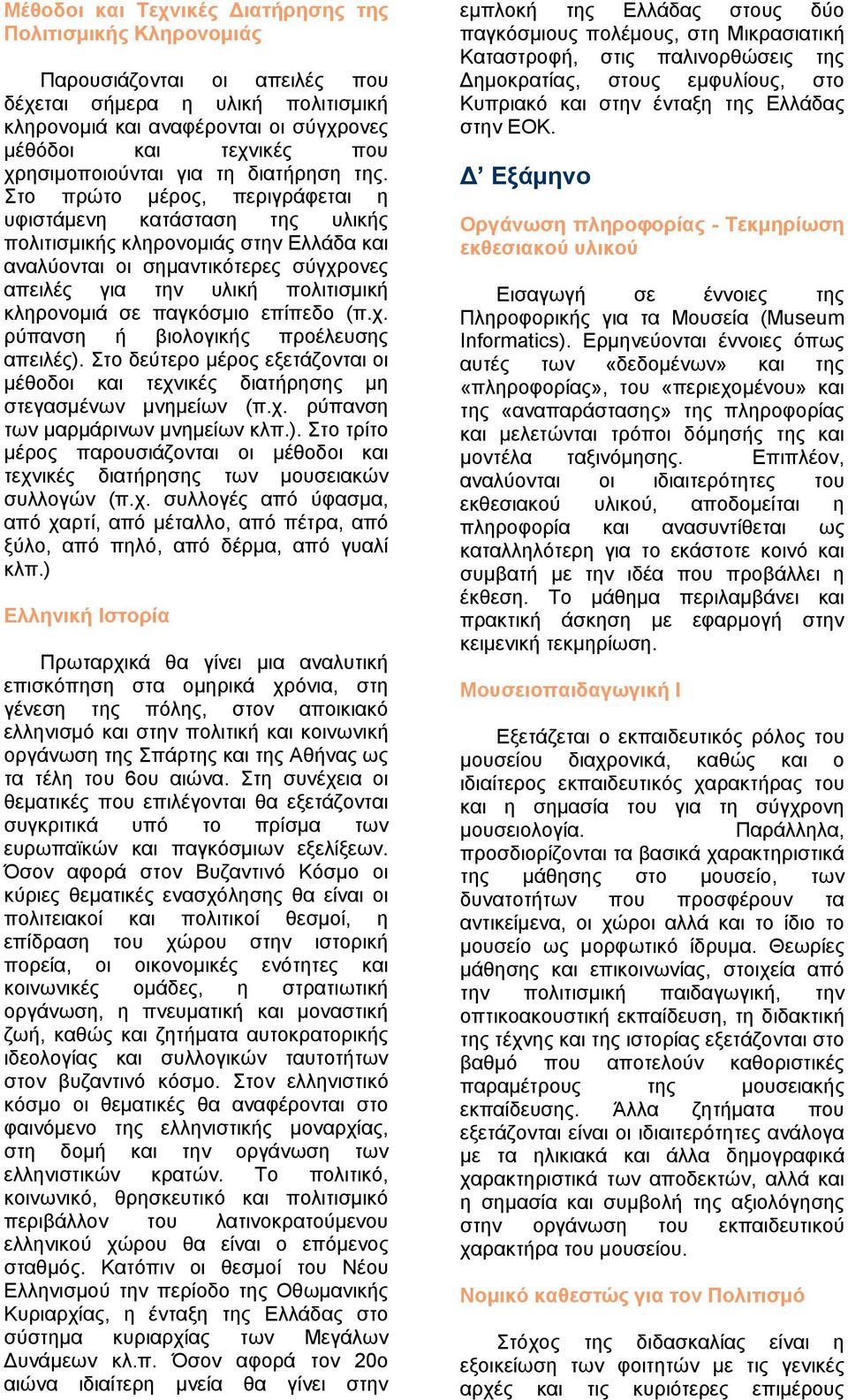 Στο πρώτο μέρος, περιγράφεται η υφιστάμενη κατάσταση της υλικής πολιτισμικής κληρονομιάς στην Ελλάδα και αναλύονται οι σημαντικότερες σύγχρονες απειλές για την υλική πολιτισμική κληρονομιά σε