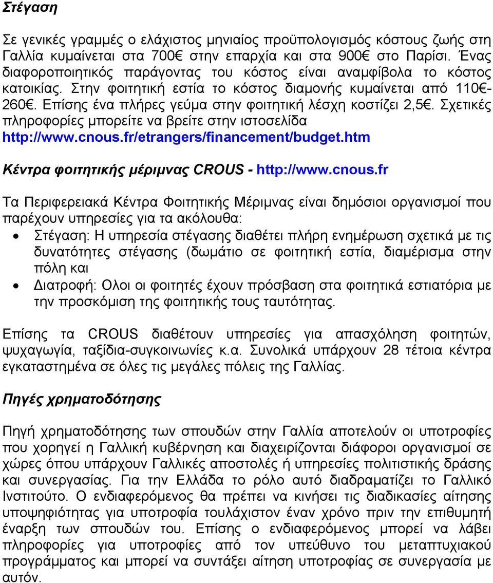 Επίσης ένα πλήρες γεύµα στην φοιτητική λέσχη κοστίζει 2,5. Σχετικές πληροφορίες µπορείτε να βρείτε στην ιστοσελίδα http://www.cnous.fr/etrangers/financement/budget.