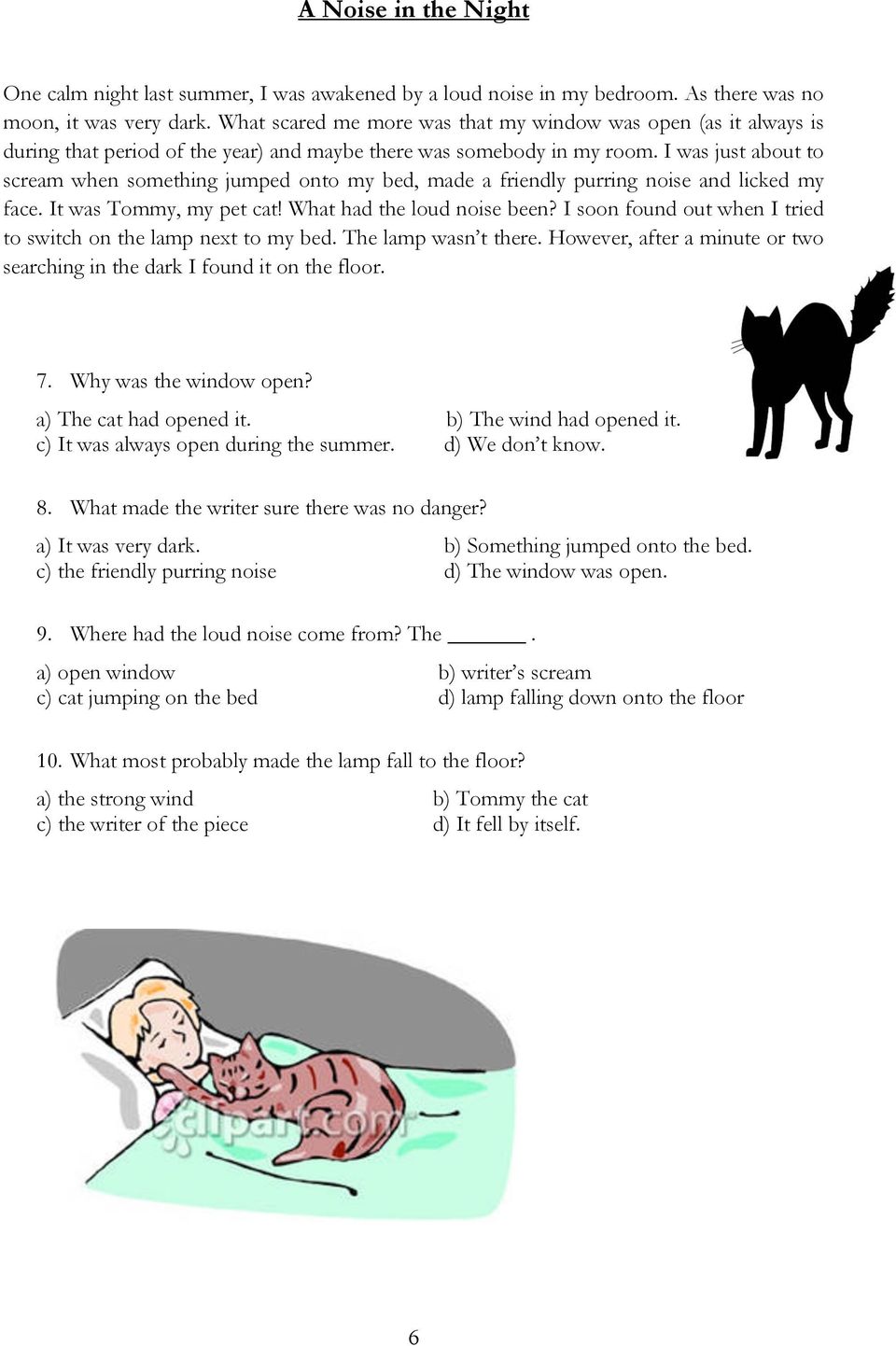 I was just about to scream when something jumped onto my bed, made a friendly purring noise and licked my face. It was Tommy, my pet cat! What had the loud noise been?