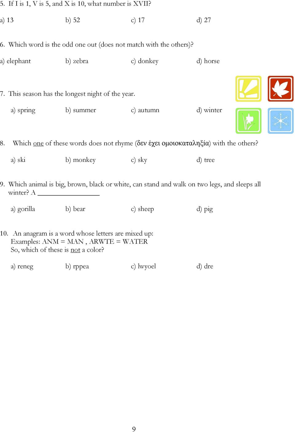 Which one of these words does not rhyme (δεν έχει οµοιοκαταληξία) with the others? a) ski b) monkey c) sky d) tree 9.