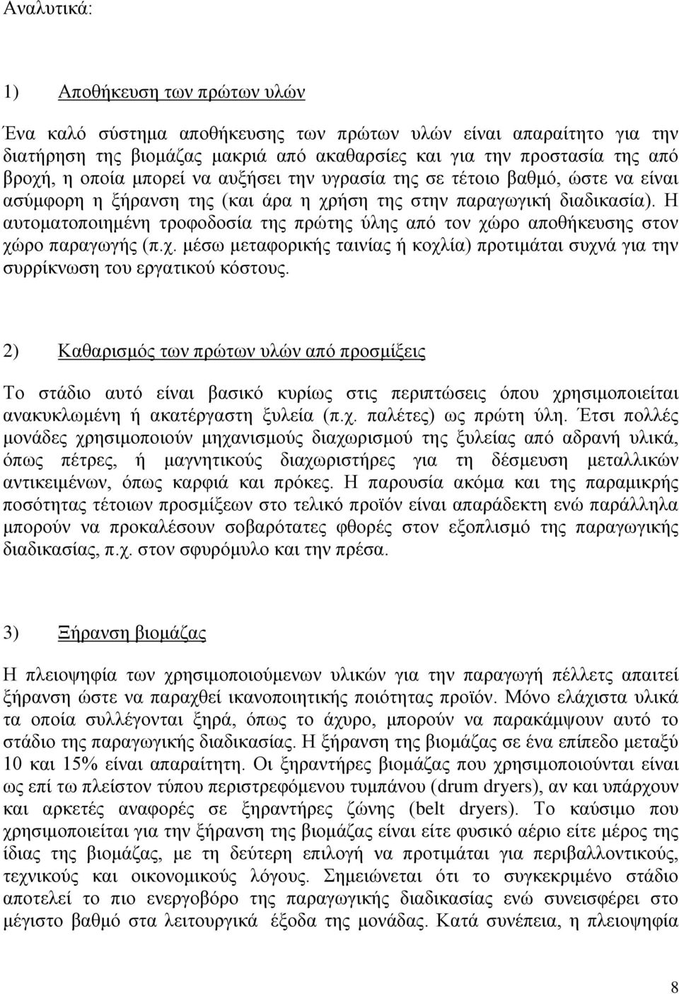 Η αυτοματοποιημένη τροφοδοσία της πρώτης ύλης από τον χώρο αποθήκευσης στον χώρο παραγωγής (π.χ. μέσω μεταφορικής ταινίας ή κοχλία) προτιμάται συχνά για την συρρίκνωση του εργατικού κόστους.