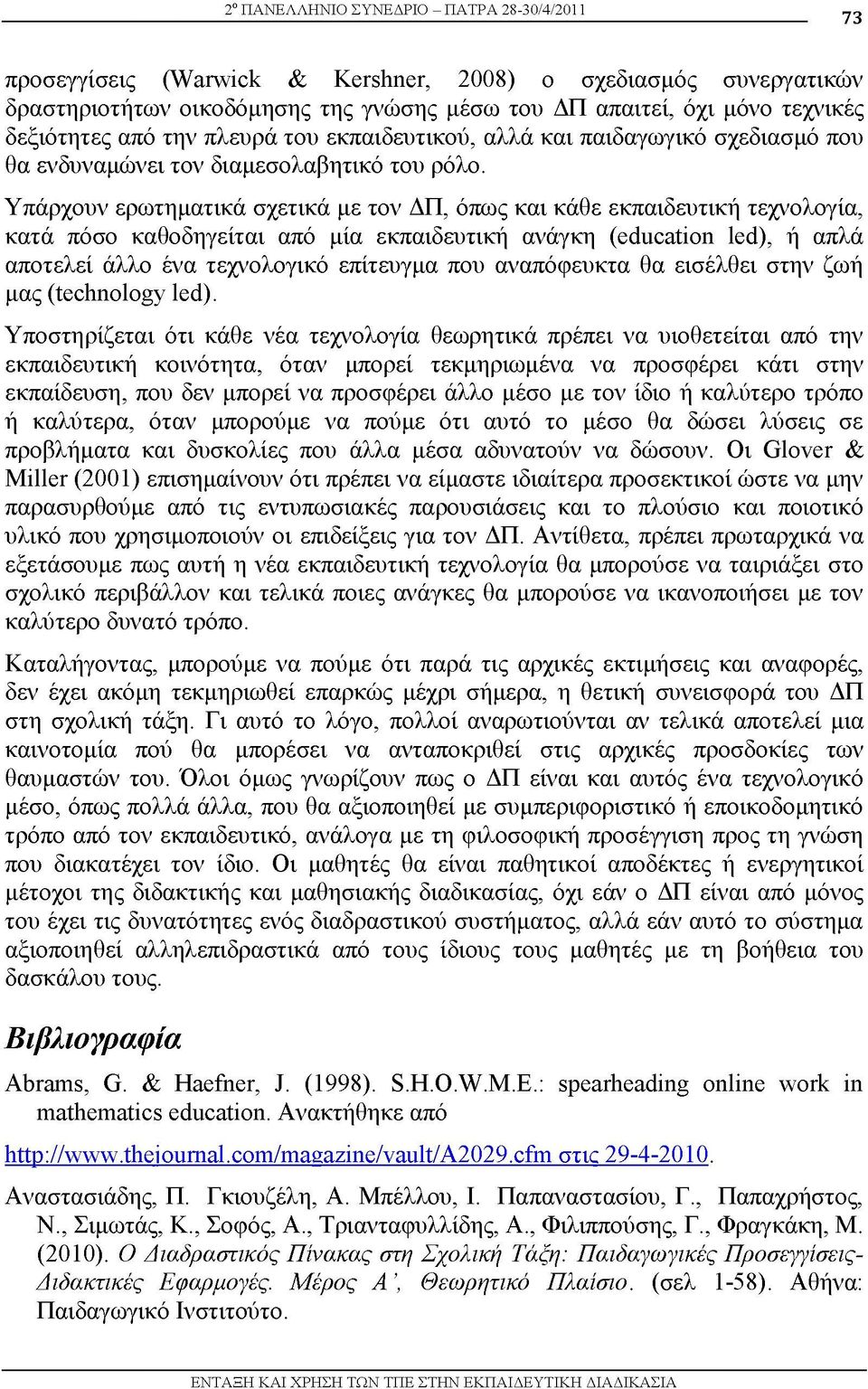 Υπάρχ υν ερωτηματικά σχετικά με τ ν ΔΠ, όπως και κάθε εκπαιδευτική τεχν λ γία, κατά πόσ καθ δηγείται από μία εκπαιδευτική ανάγκη (education led), ή απλά απ τελεί άλλ ένα τεχν λ γικό επίτευγμα π υ