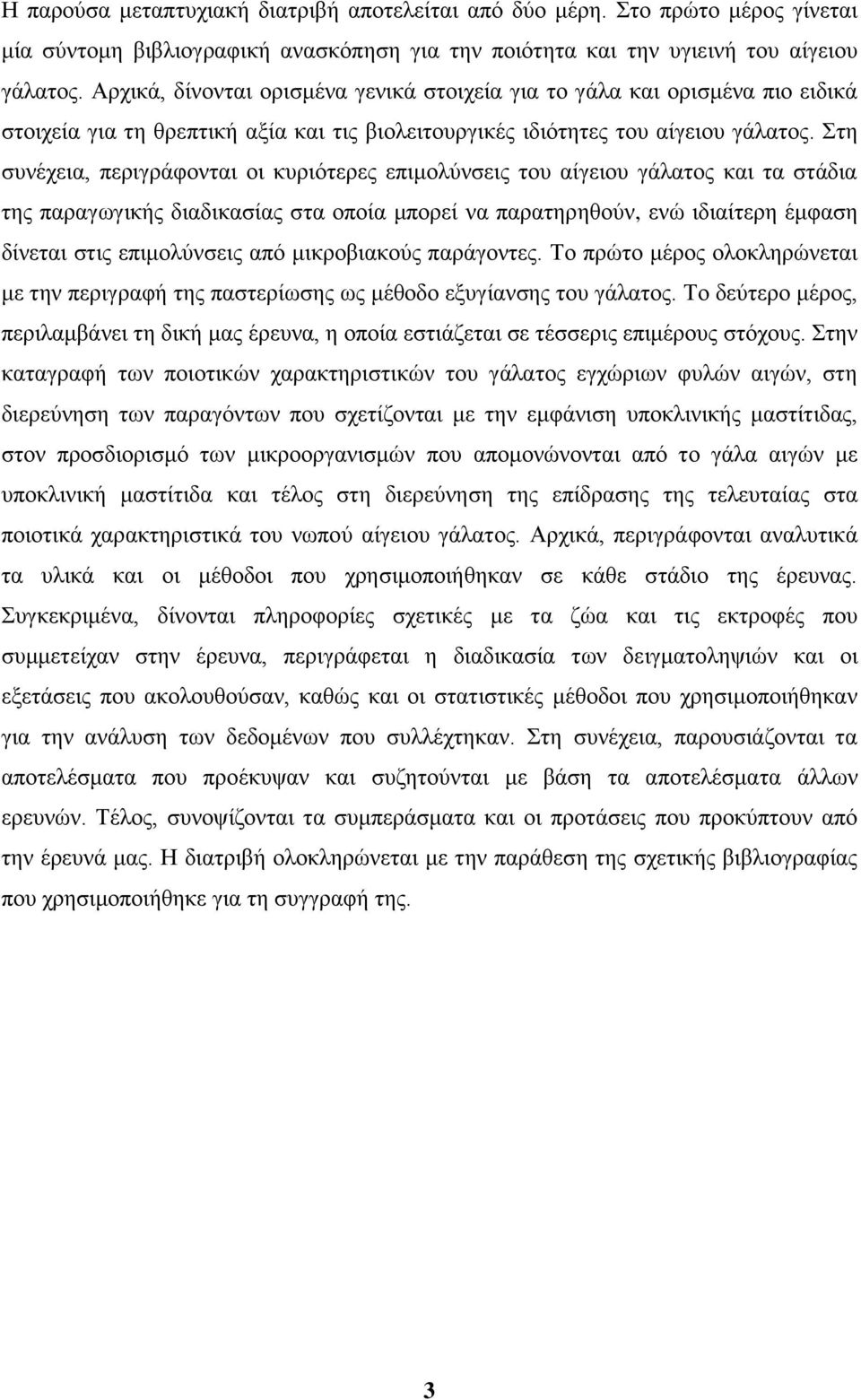 Στη συνέχεια, περιγράφονται οι κυριότερες επιμολύνσεις του αίγειου γάλατος και τα στάδια της παραγωγικής διαδικασίας στα οποία μπορεί να παρατηρηθούν, ενώ ιδιαίτερη έμφαση δίνεται στις επιμολύνσεις