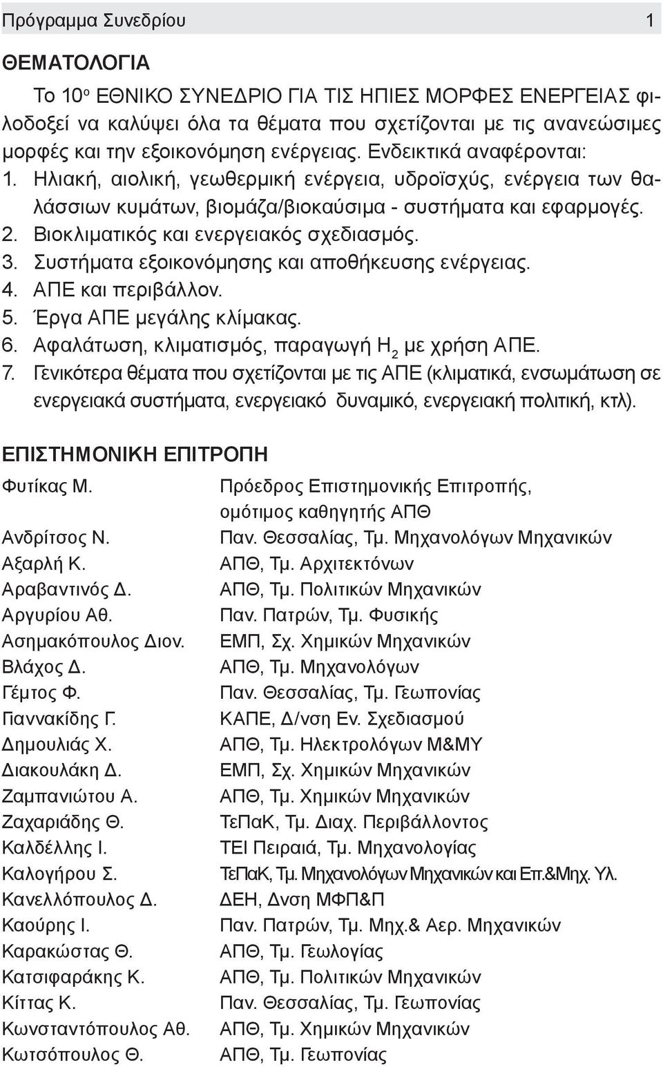 3. Συστήματα εξοικονόμησης και αποθήκευσης ενέργειας. 4. ΑΠΕ και περιβάλλον. 5. Έργα ΑΠΕ μεγάλης κλίμακας. 6. Αφαλάτωση, κλιματισμός, παραγωγή Η 2 με χρήση ΑΠΕ. 7.