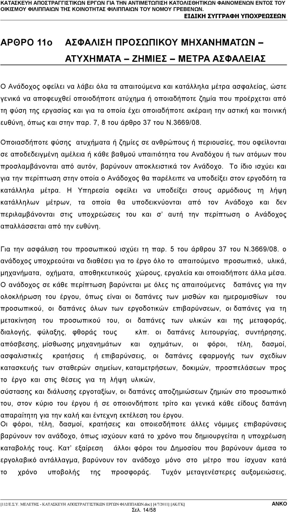 Οποιασδήποτε φύσης ατυχήματα ή ζημίες σε ανθρώπους ή περιουσίες, που οφείλονται σε αποδεδειγμένη αμέλεια ή κάθε βαθμού υπαιτιότητα του Αναδόχου ή των ατόμων που προσλαμβάνονται από αυτόν, βαρύνουν