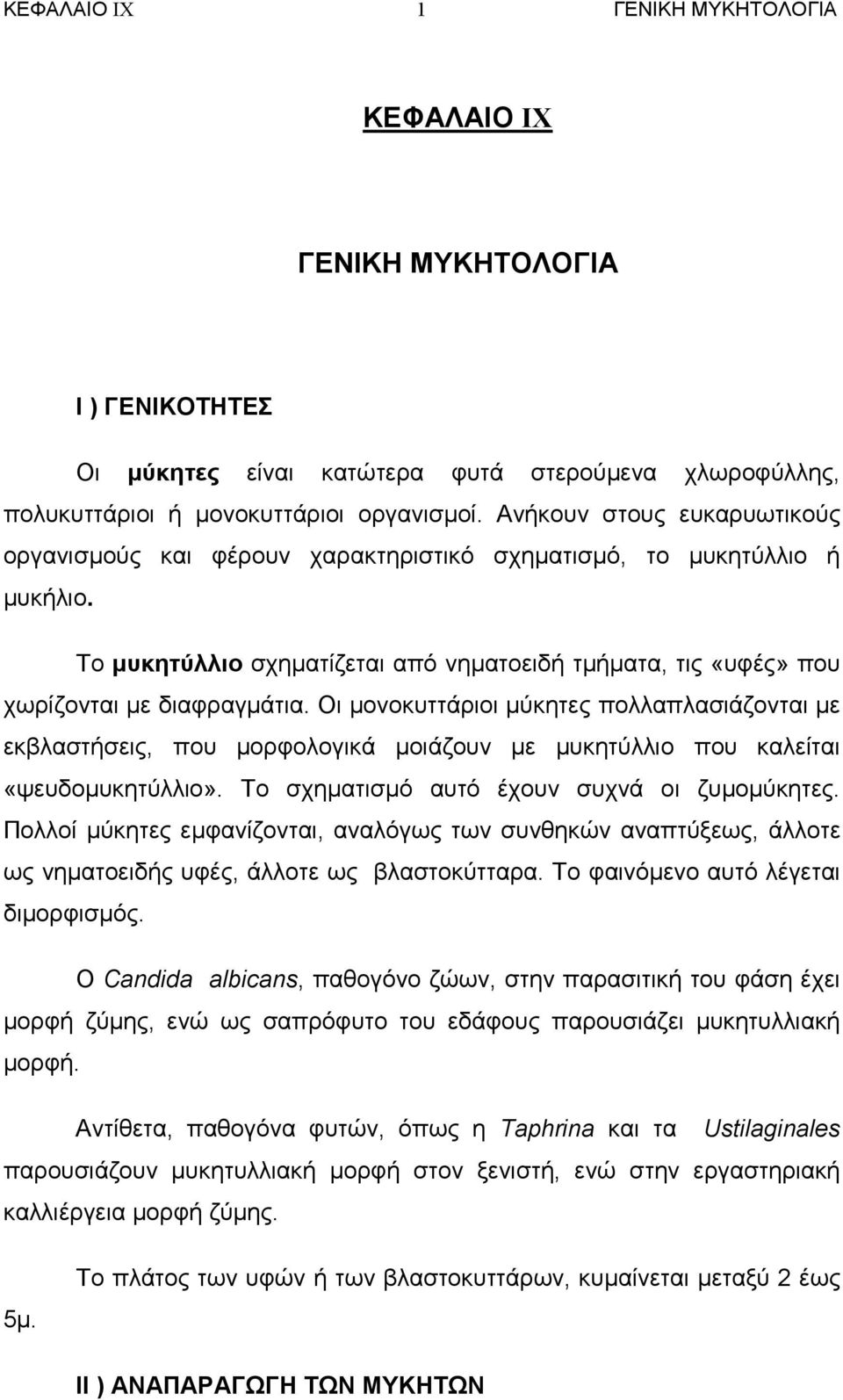 Οι µονοκυττάριοι µύκητες πολλαπλασιάζονται µε εκβλαστήσεις, που µορφολογικά µοιάζουν µε µυκητύλλιο που καλείται «ψευδοµυκητύλλιο». Το σχηµατισµό αυτό έχουν συχνά οι ζυµοµύκητες.