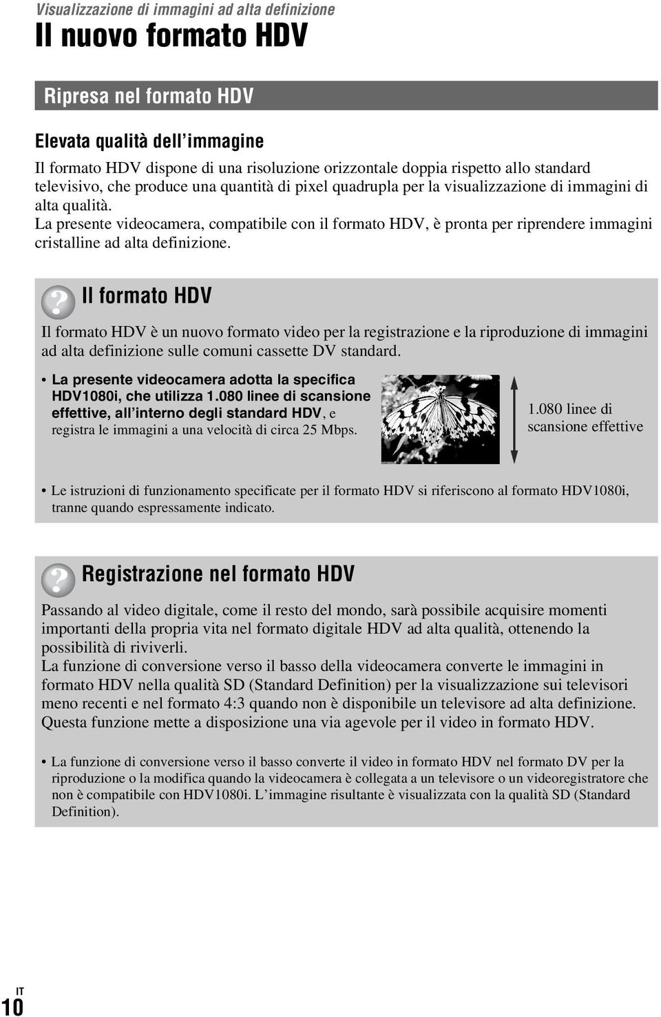 La presente videocamera, compatibile con il formato HDV, è pronta per riprendere immagini cristalline ad alta definizione.