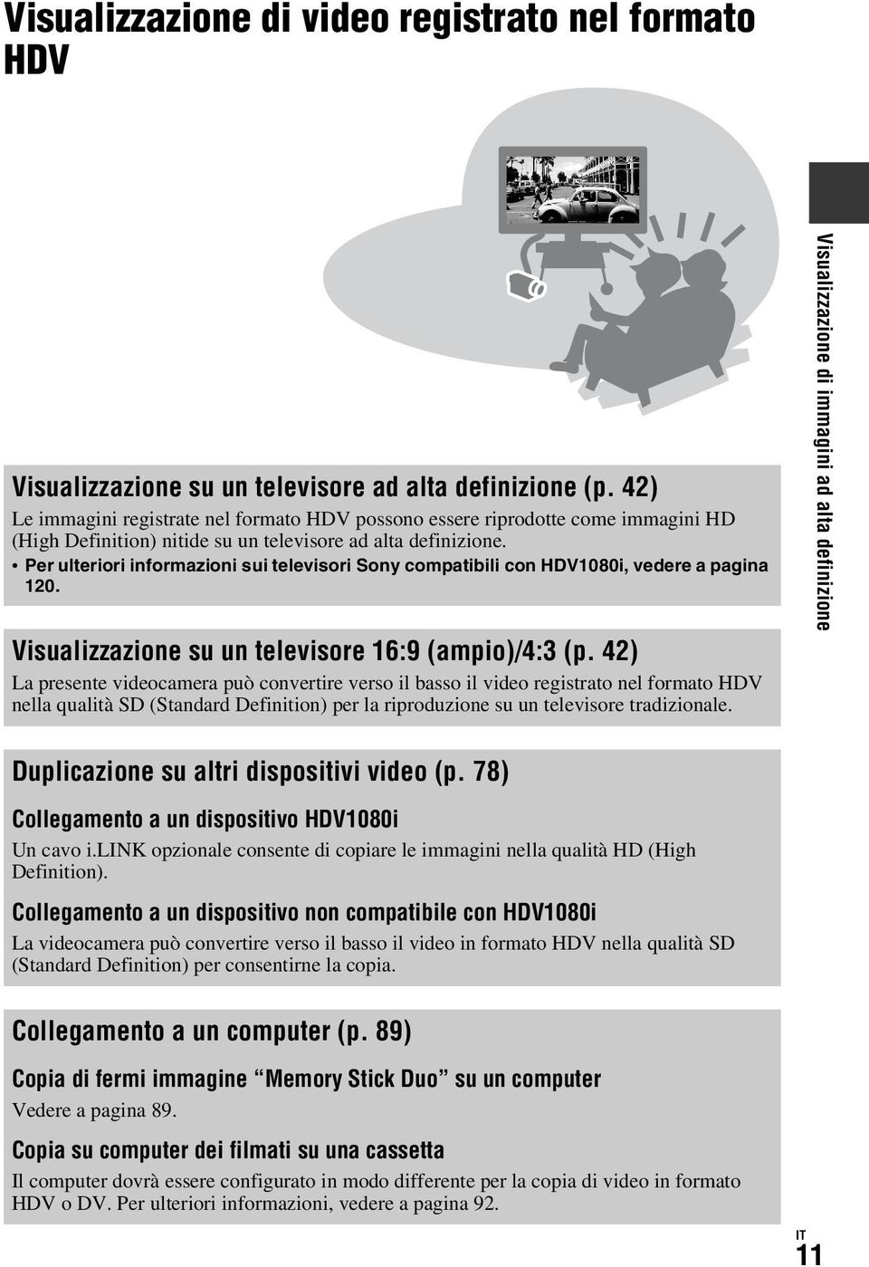 Per ulteriori informazioni sui televisori Sony compatibili con HDV1080i, vedere a pagina 120. Visualizzazione su un televisore 16:9 (ampio)/4:3 (p.