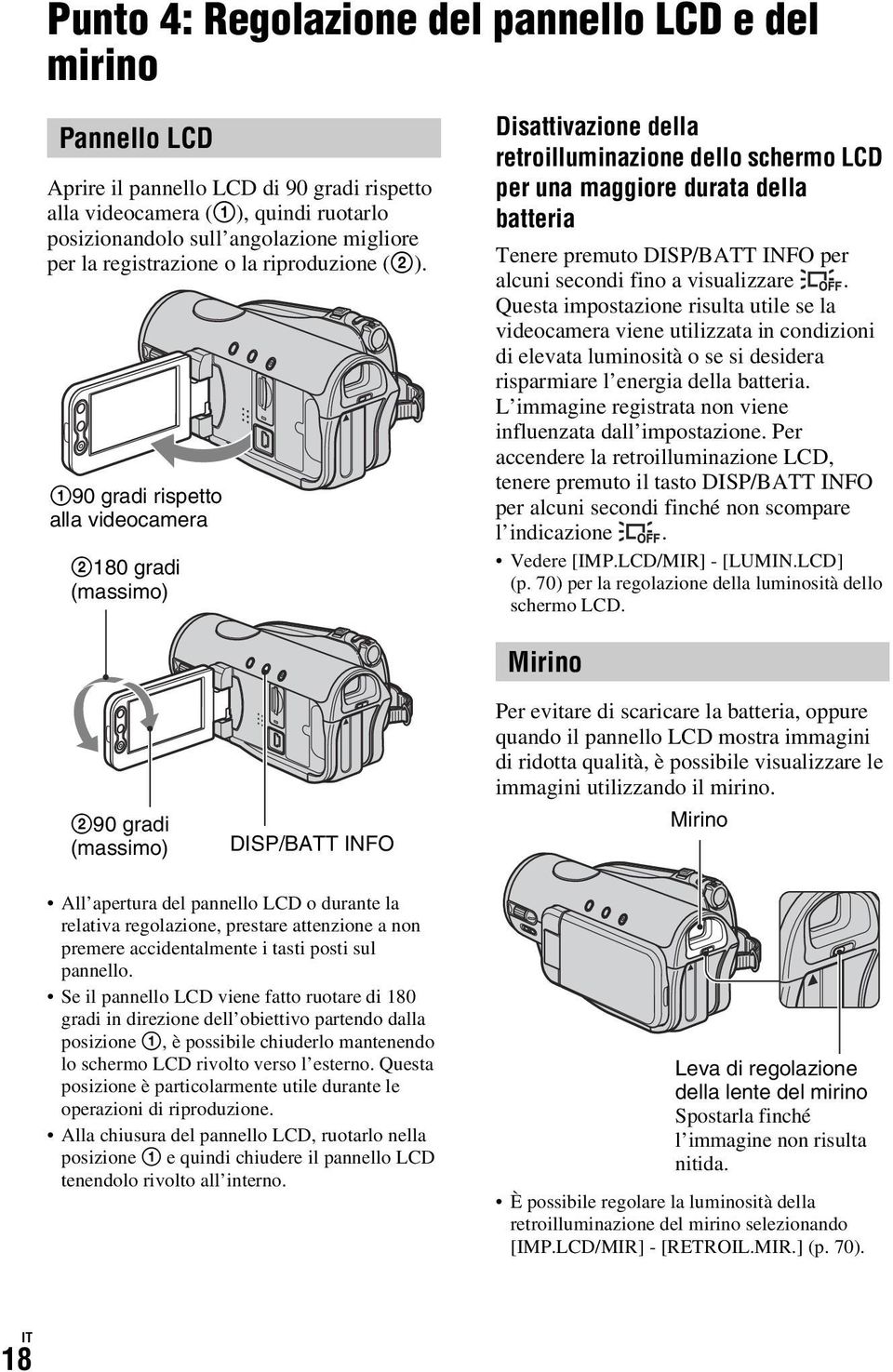 190 gradi rispetto alla videocamera 2180 gradi (massimo) Disattivazione della retroilluminazione dello schermo LCD per una maggiore durata della batteria Tenere premuto DISP/BATT INFO per alcuni