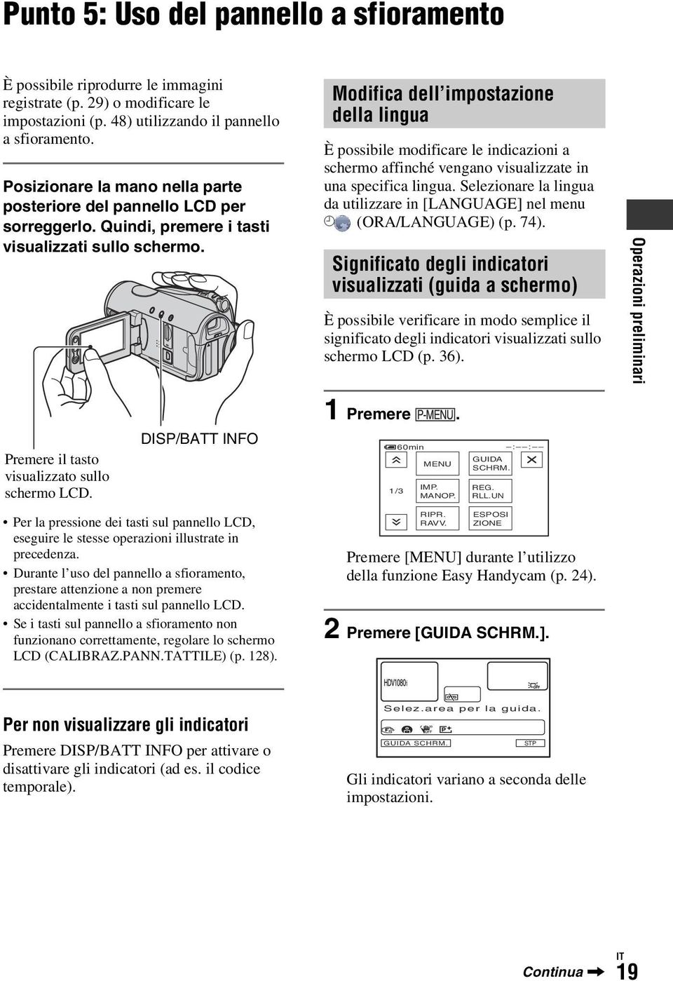 Modifica dell impostazione della lingua È possibile modificare le indicazioni a schermo affinché vengano visualizzate in una specifica lingua.