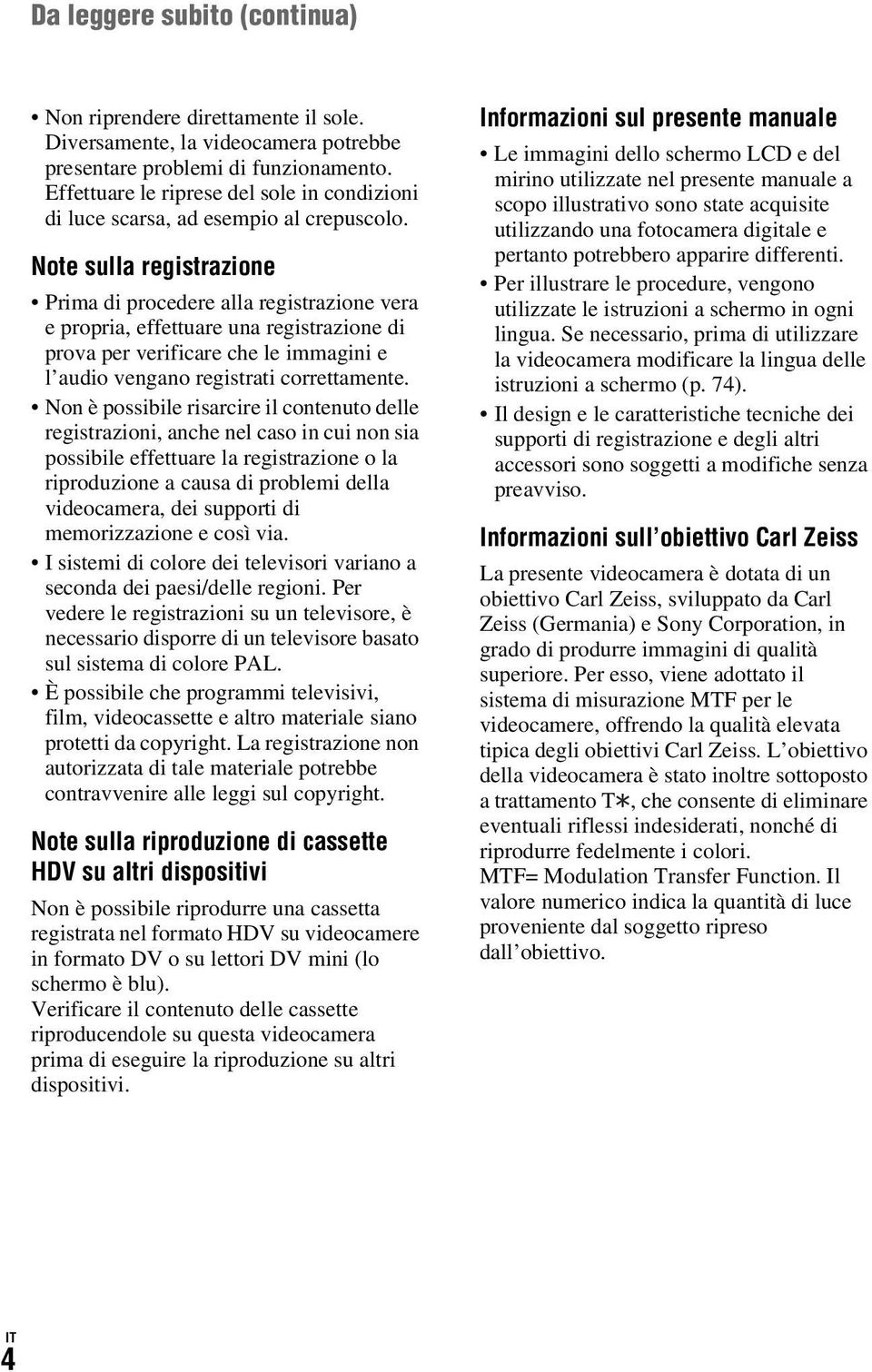 Note sulla registrazione Prima di procedere alla registrazione vera e propria, effettuare una registrazione di prova per verificare che le immagini e l audio vengano registrati correttamente.