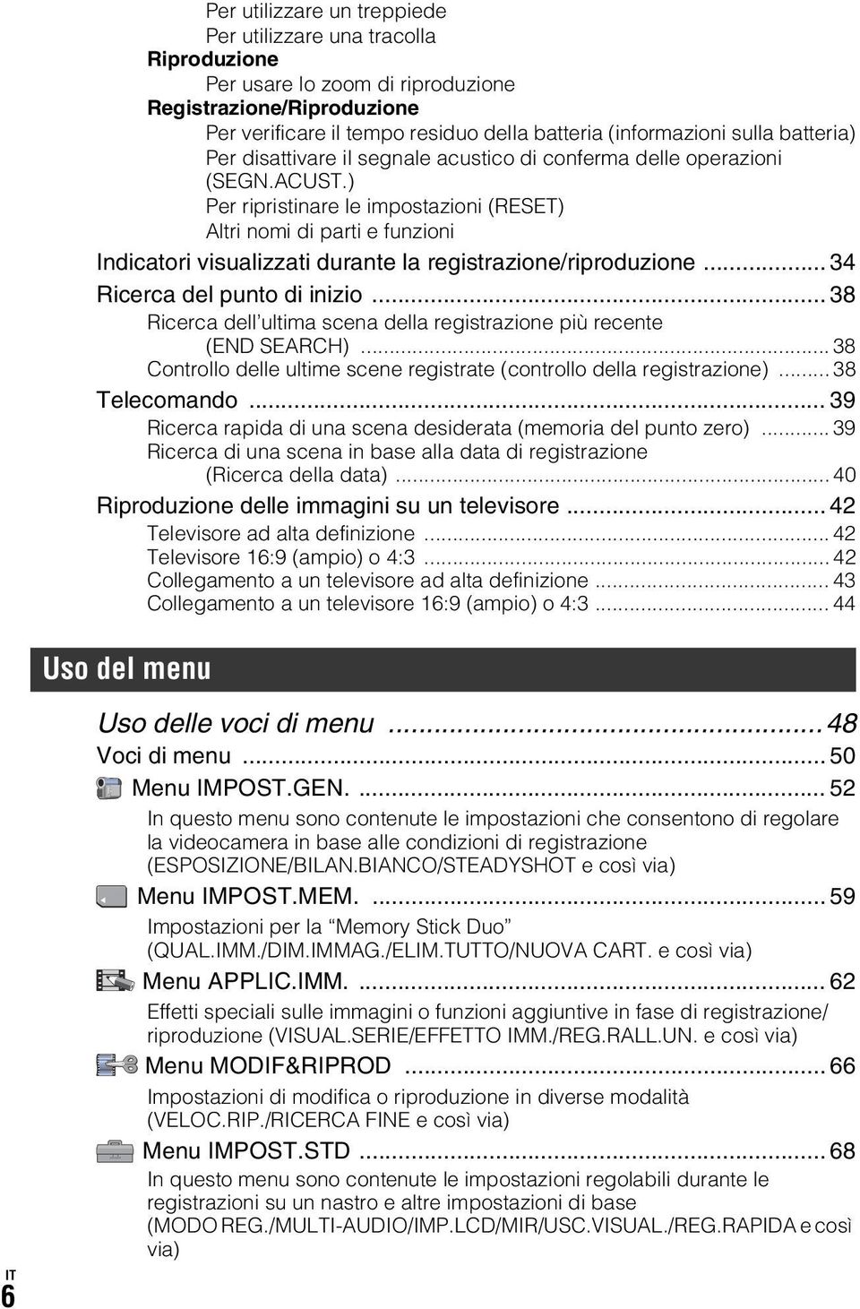 ) Per ripristinare le impostazioni (RESET) Altri nomi di parti e funzioni Indicatori visualizzati durante la registrazione/riproduzione... 34 Ricerca del punto di inizio.
