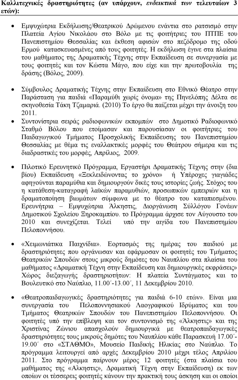 Η εκδήλωση έγινε στα πλαίσια του μαθήματος της Δραματικής Τέχνης στην Εκπαίδευση σε συνεργασία με τους φοιτητές και τον Κώστα Μάγο, που είχε και την πρωτοβουλία της δράσης (Βόλος, 2009).