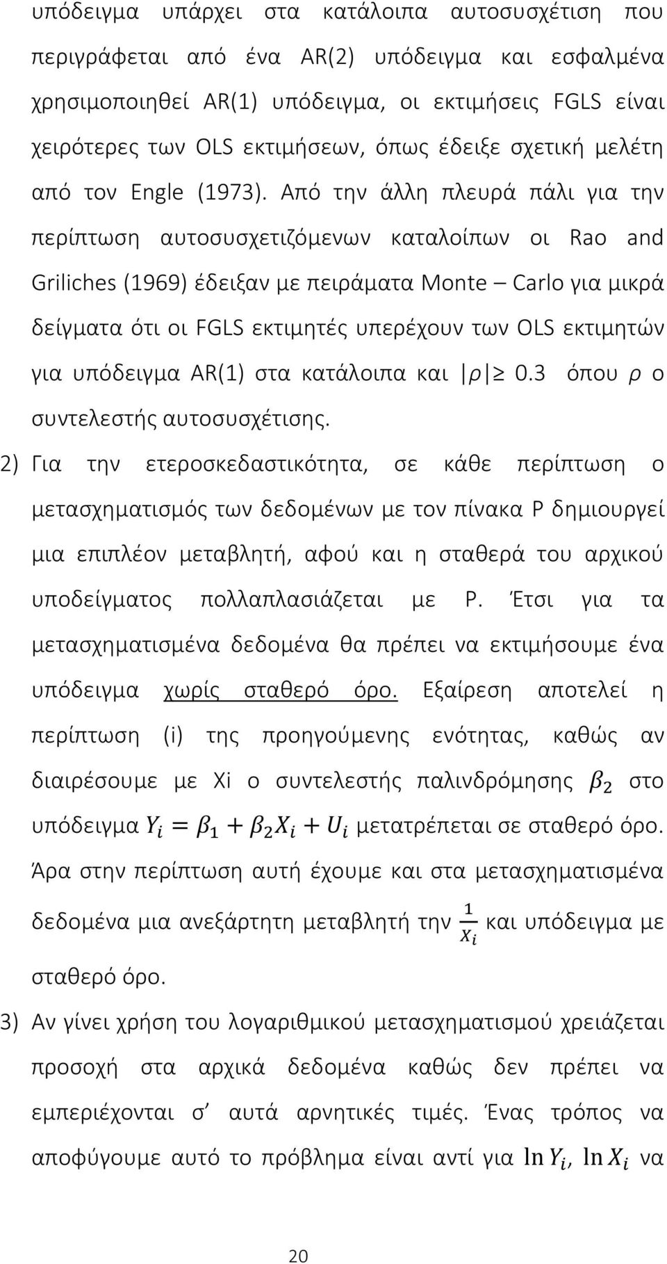 Από την άλλη πλευρά πάλι για την περίπτωση αυτοσυσχετιζόμενων καταλοίπων οι Rao and Griliches (1969) έδειξαν με πειράματα Monte Carlo για μικρά δείγματα ότι οι FGLS εκτιμητές υπερέχουν των OLS