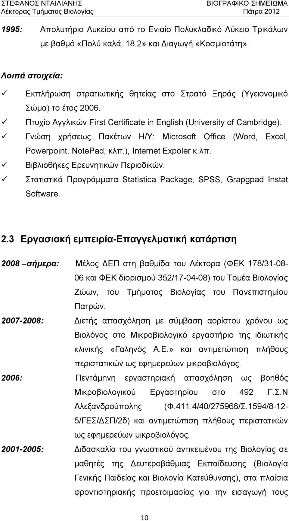 Γνώση χρήσεως Πακέτων Η/Υ: Microsoft Office (Word, Excel, Powerpoint, NotePad, κλπ.), Internet Expoler κ.λπ. Βιβλιοθήκες Ερευνητικών Περιοδικών.