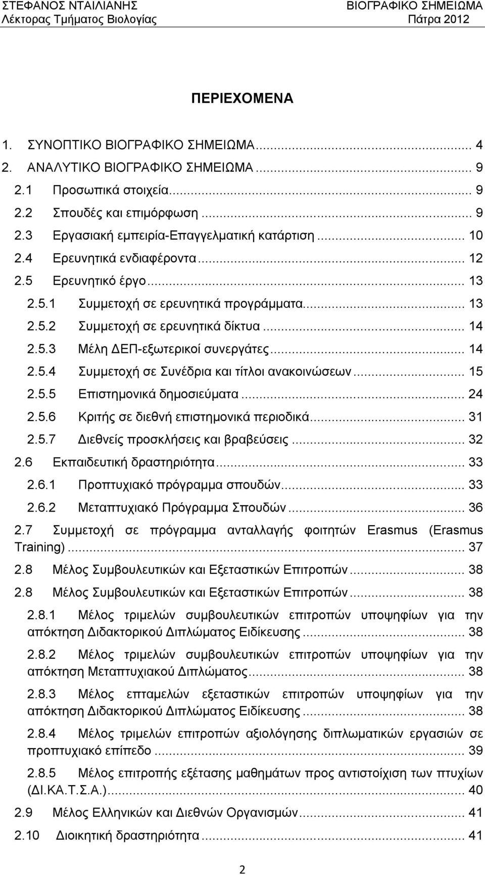 .. 15 2.5.5 Επιστημονικά δημοσιεύματα... 24 2.5.6 Κριτής σε διεθνή επιστημονικά περιοδικά... 31 2.5.7 Διεθνείς προσκλήσεις και βραβεύσεις... 32 2.6 Εκπαιδευτική δραστηριότητα... 33 2.6.1 Προπτυχιακό πρόγραμμα σπουδών.