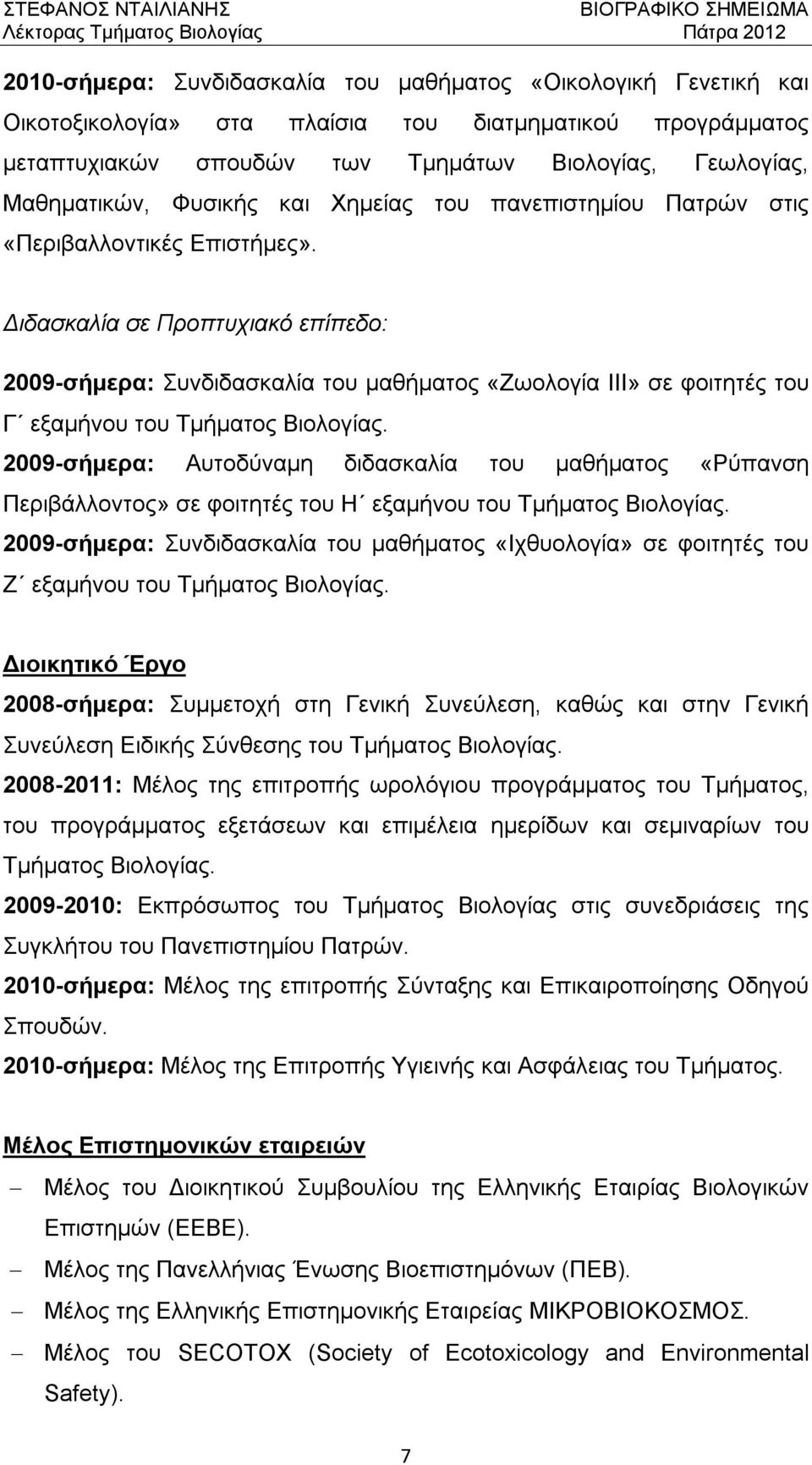 Διδασκαλία σε Προπτυχιακό επίπεδο: 2009-σήμερα: Συνδιδασκαλία του μαθήματος «Ζωολογία ΙΙΙ» σε φοιτητές του Γ εξαμήνου του Τμήματος Βιολογίας.