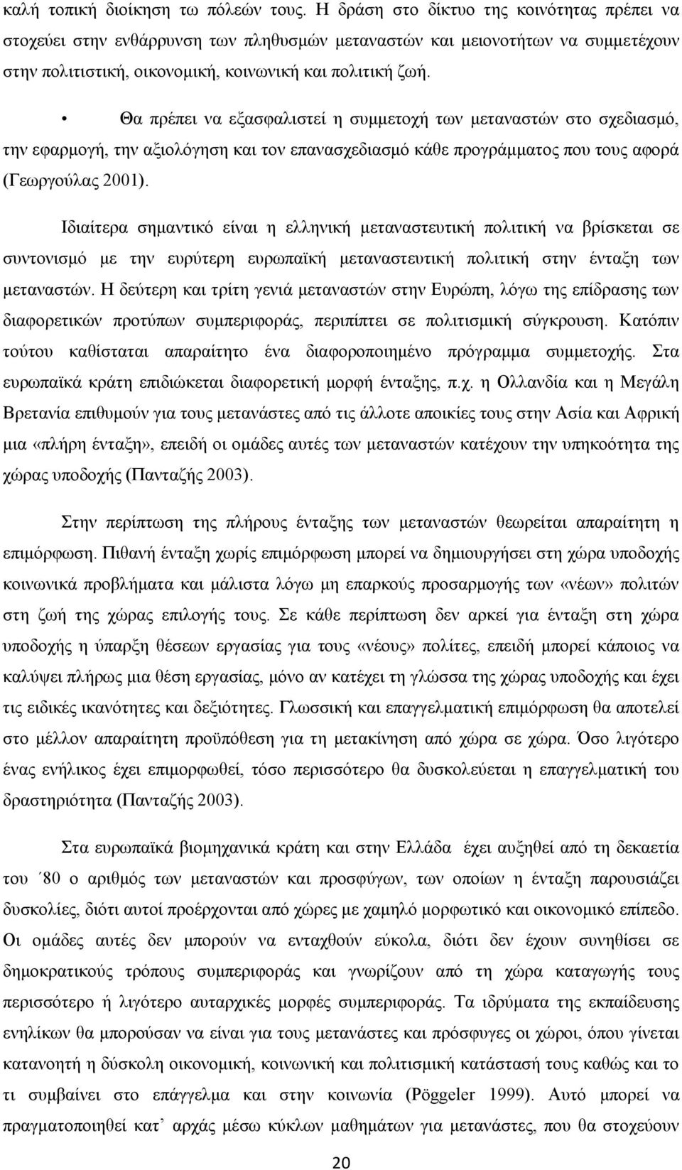 Θα πρέπει να εξασφαλιστεί η συμμετοχή των μεταναστών στο σχεδιασμό, την εφαρμογή, την αξιολόγηση και τον επανασχεδιασμό κάθε προγράμματος που τους αφορά (Γεωργούλας 2001).