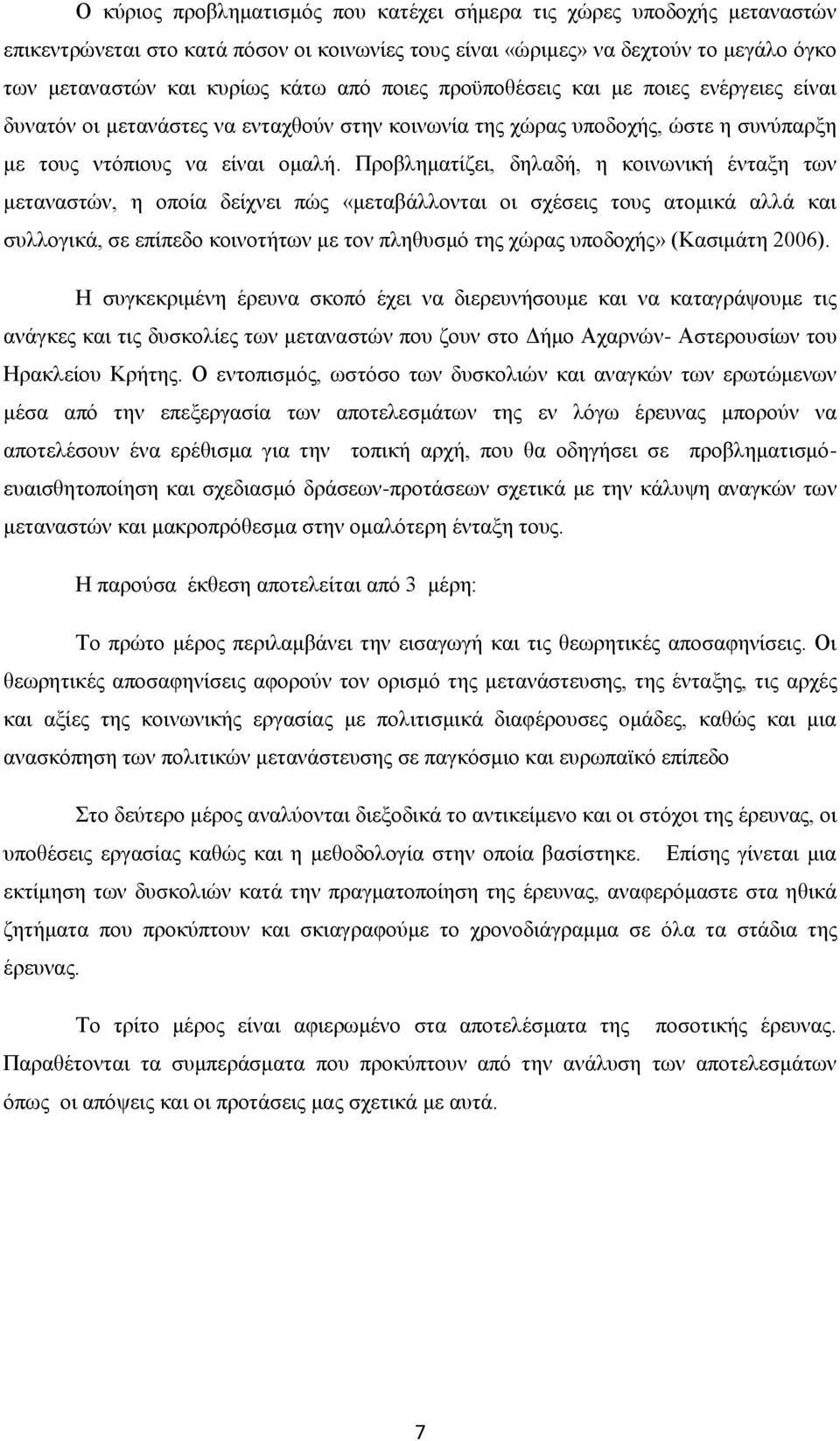 Προβληματίζει, δηλαδή, η κοινωνική ένταξη των μεταναστών, η οποία δείχνει πώς «μεταβάλλονται οι σχέσεις τους ατομικά αλλά και συλλογικά, σε επίπεδο κοινοτήτων με τον πληθυσμό της χώρας υποδοχής»