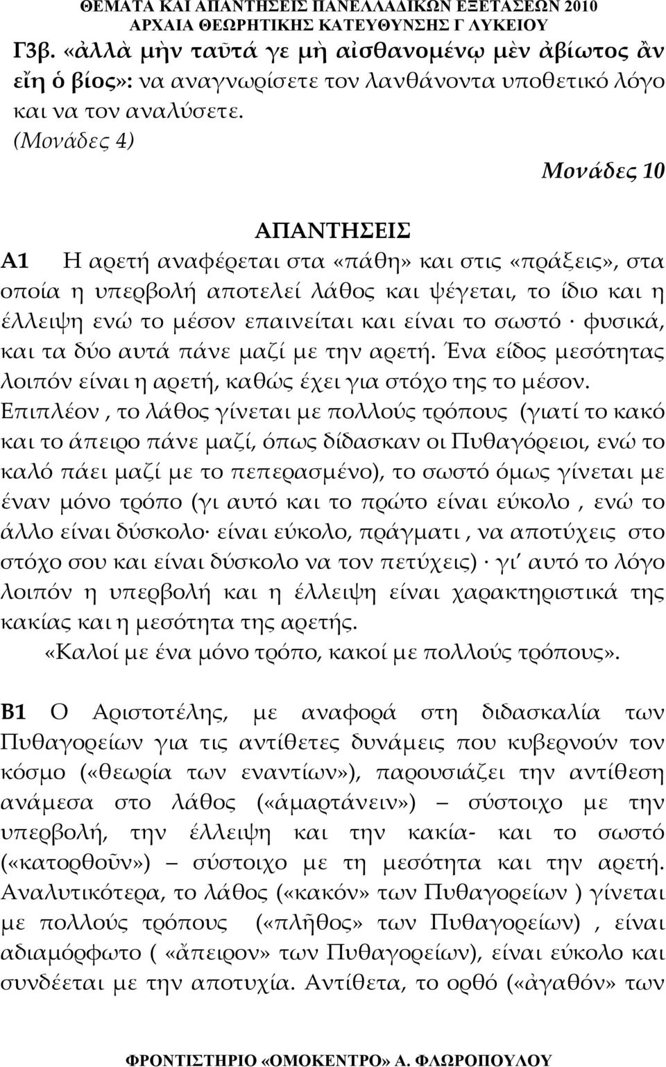 και τα δύο αυτά πάνε μαζί με την αρετή. Ένα είδος μεσότητας λοιπόν είναι η αρετή, καθώς έχει για στόχο της το μέσον.