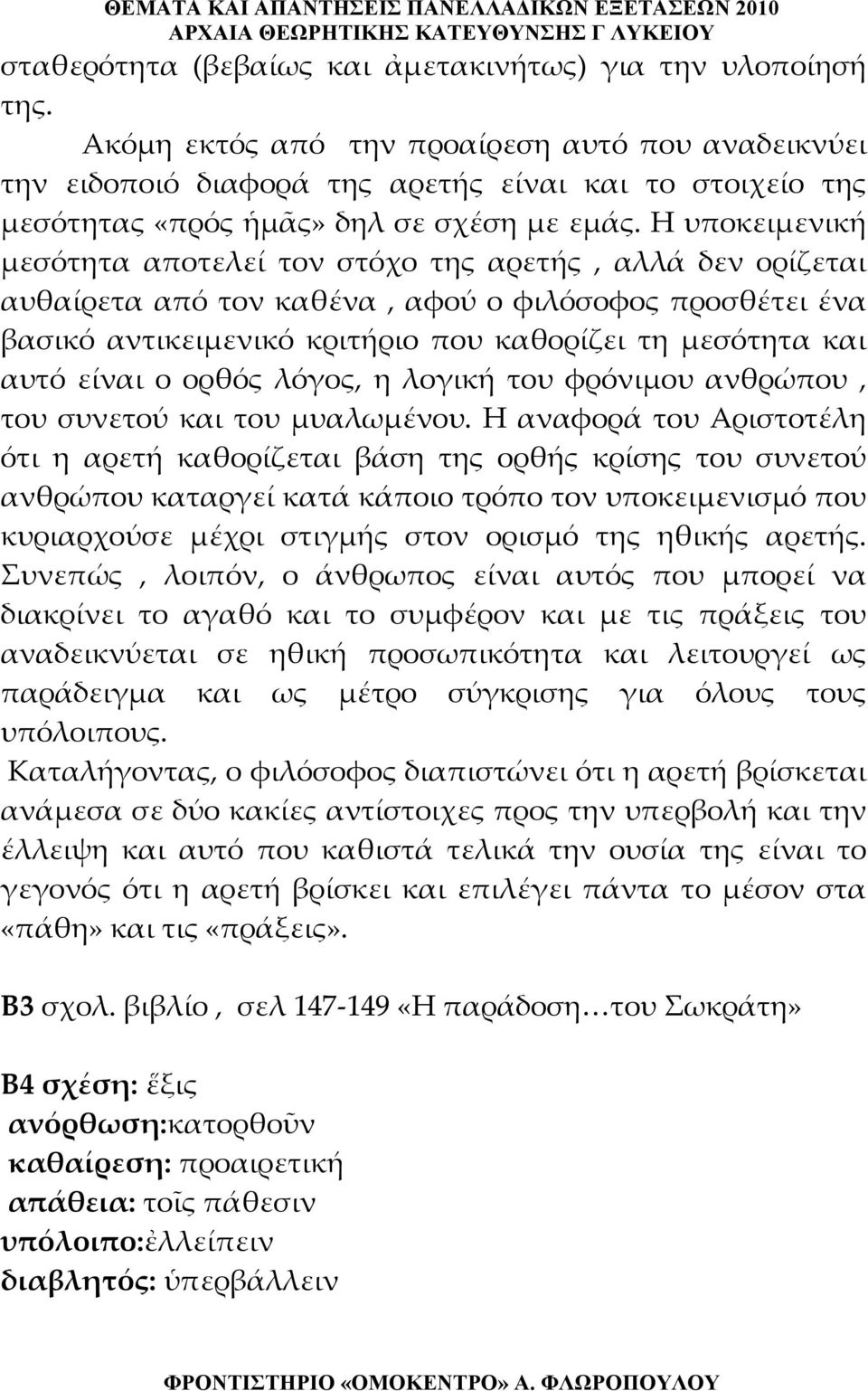 Η υποκειμενική μεσότητα αποτελεί τον στόχο της αρετής, αλλά δεν ορίζεται αυθαίρετα από τον καθένα, αφού ο φιλόσοφος προσθέτει ένα βασικό αντικειμενικό κριτήριο που καθορίζει τη μεσότητα και αυτό