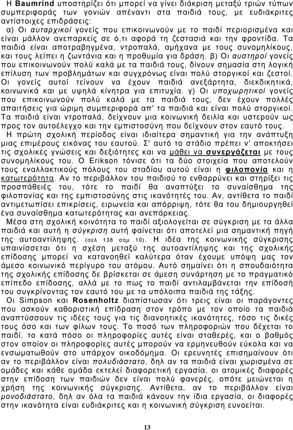 Τα παιδιά είναι αποτραβηγμένα, ντροπαλά, αμήχανα με τους συνομηλίκους, και τους λείπει η ζωντάνια και η προθυμία για δράση.