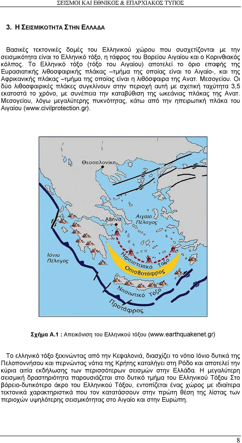 Ανατ. Μεσογείου. Οι δύο λιθοσφαιρικές πλάκες συγκλίνουν στην περιοχή αυτή µε σχετική ταχύτητα 3,5 εκατοστά το χρόνο, µε συνέπεια την καταβύθιση της ωκεάνιας πλάκας της Ανατ.