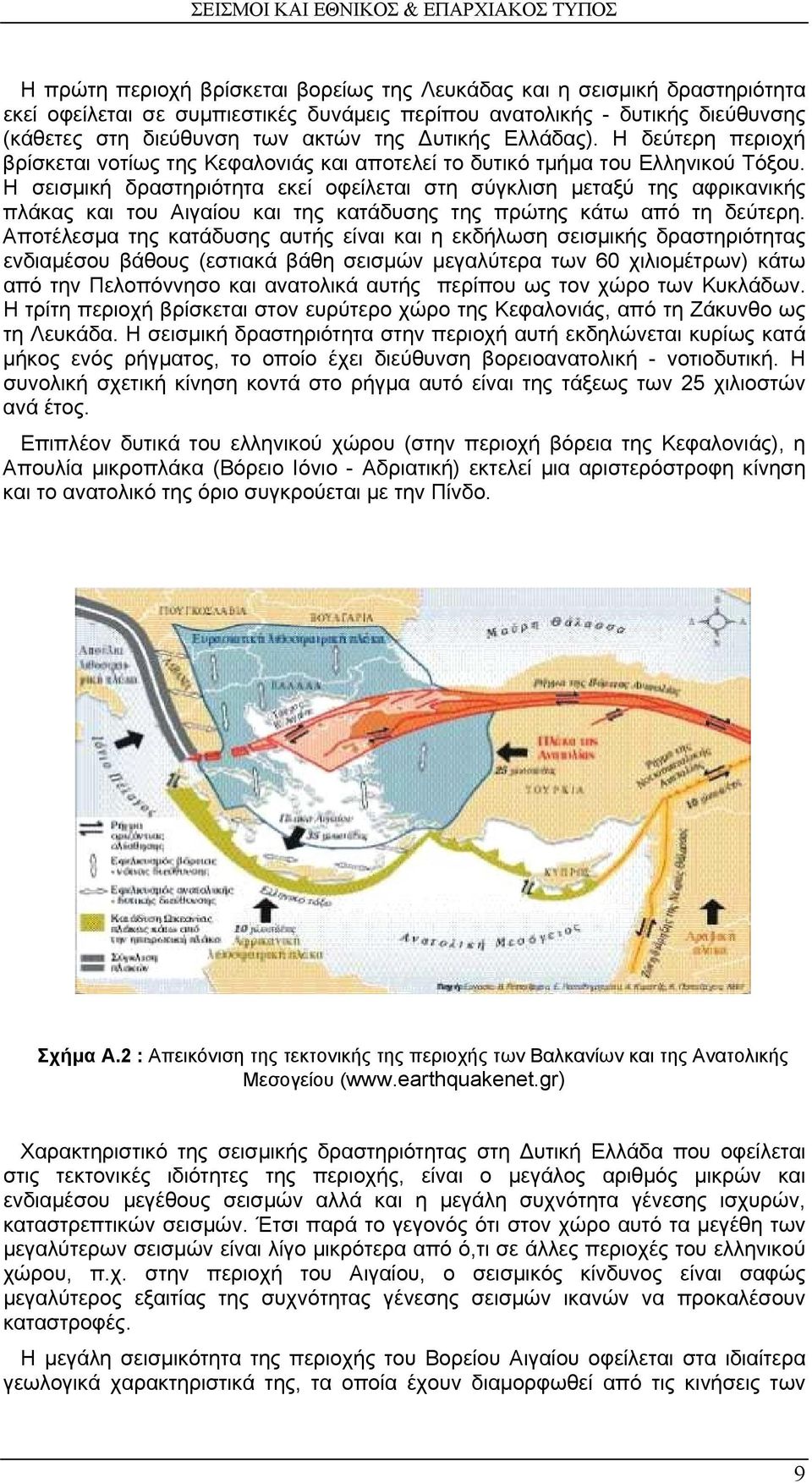 Η σεισµική δραστηριότητα εκεί οφείλεται στη σύγκλιση µεταξύ της αφρικανικής πλάκας και του Αιγαίου και της κατάδυσης της πρώτης κάτω από τη δεύτερη.