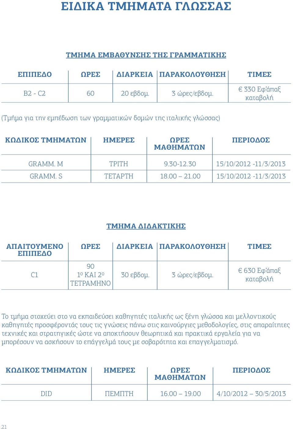 00 15/10/2012-11/3/2013 ΤΜΗΜΑ ΔΙΔΑΚΤΙΚΗΣ ΕΠΙΔΟ ΔΙΑΡΚΕΙΑ ΠΑΡΑΚΟΛΟΥΘΗΣΗ ΤΙΜΕΣ C1 90 10 ΚΑΙ 20 ΤΕΤΡΑΜΗΝΟ 30 εβδομ.