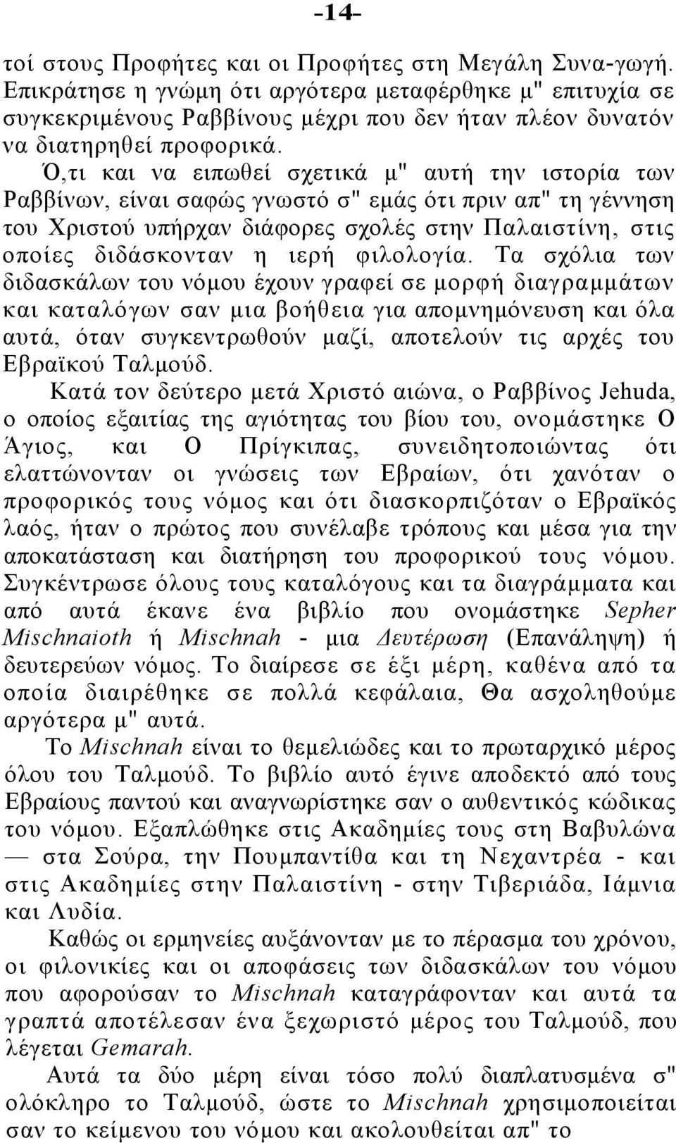 Ό,τι και να ειπωθεί σχετικά μ" αυτή την ιστορία των Ραββίνων, είναι σαφώς γνωστό σ" εμάς ότι πριν απ" τη γέννηση του Χριστού υπήρχαν διάφορες σχολές στην Παλαιστίνη, στις οποίες διδάσκονταν η ιερή