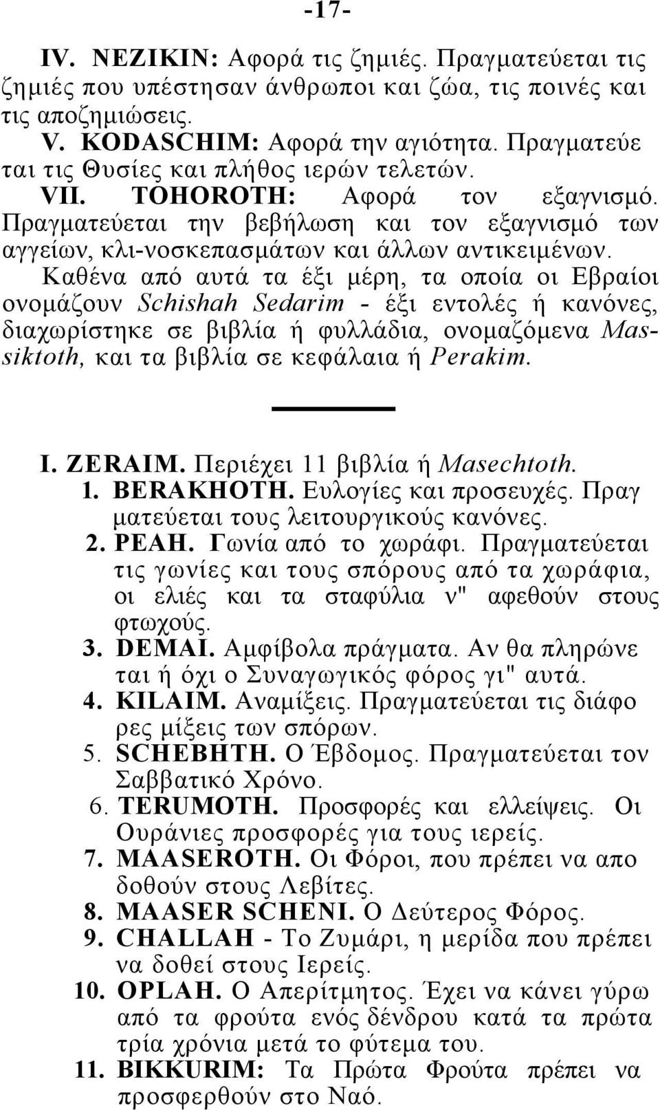 Καθένα από αυτά τα έξι μέρη, τα οποία οι Εβραίοι ονομάζουν Schishah Sedarim - έξι εντολές ή κανόνες, διαχωρίστηκε σε βιβλία ή φυλλάδια, ονομαζόμενα Massiktoth, και τα βιβλία σε κεφάλαια ή Perakim. I.