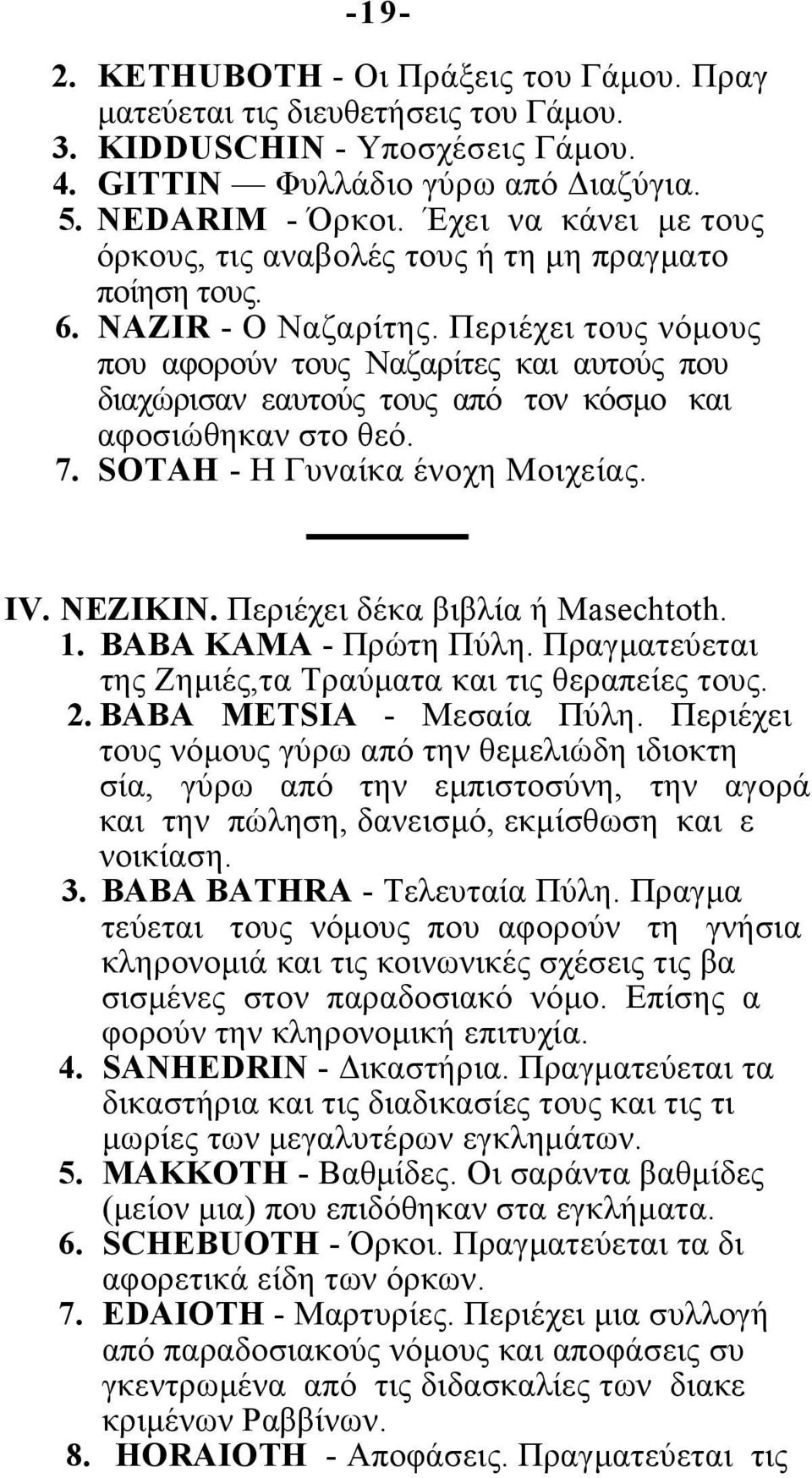 Περιέχει τους νόμους που αφορούν τους Ναζαρίτες και αυτούς που διαχώρισαν εαυτούς τους από τον κόσμο και αφοσιώθηκαν στο θεό. 7. SOTAH - Η Γυναίκα ένοχη Μοιχείας. IV. ΝΕΖΙΚΙΝ.