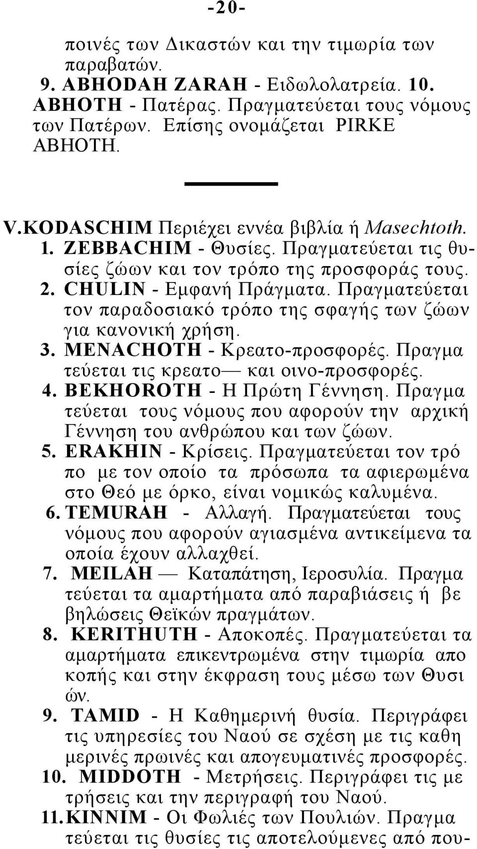 Πραγματεύεται τον παραδοσιακό τρόπο της σφαγής των ζώων για κανονική χρήση. 3. MENACHOTH - Κρεατο-προσφορές. Πραγμα τεύεται τις κρεατο και οινο-προσφορές. 4. BEKHORΟTH - Η Πρώτη Γέννηση.