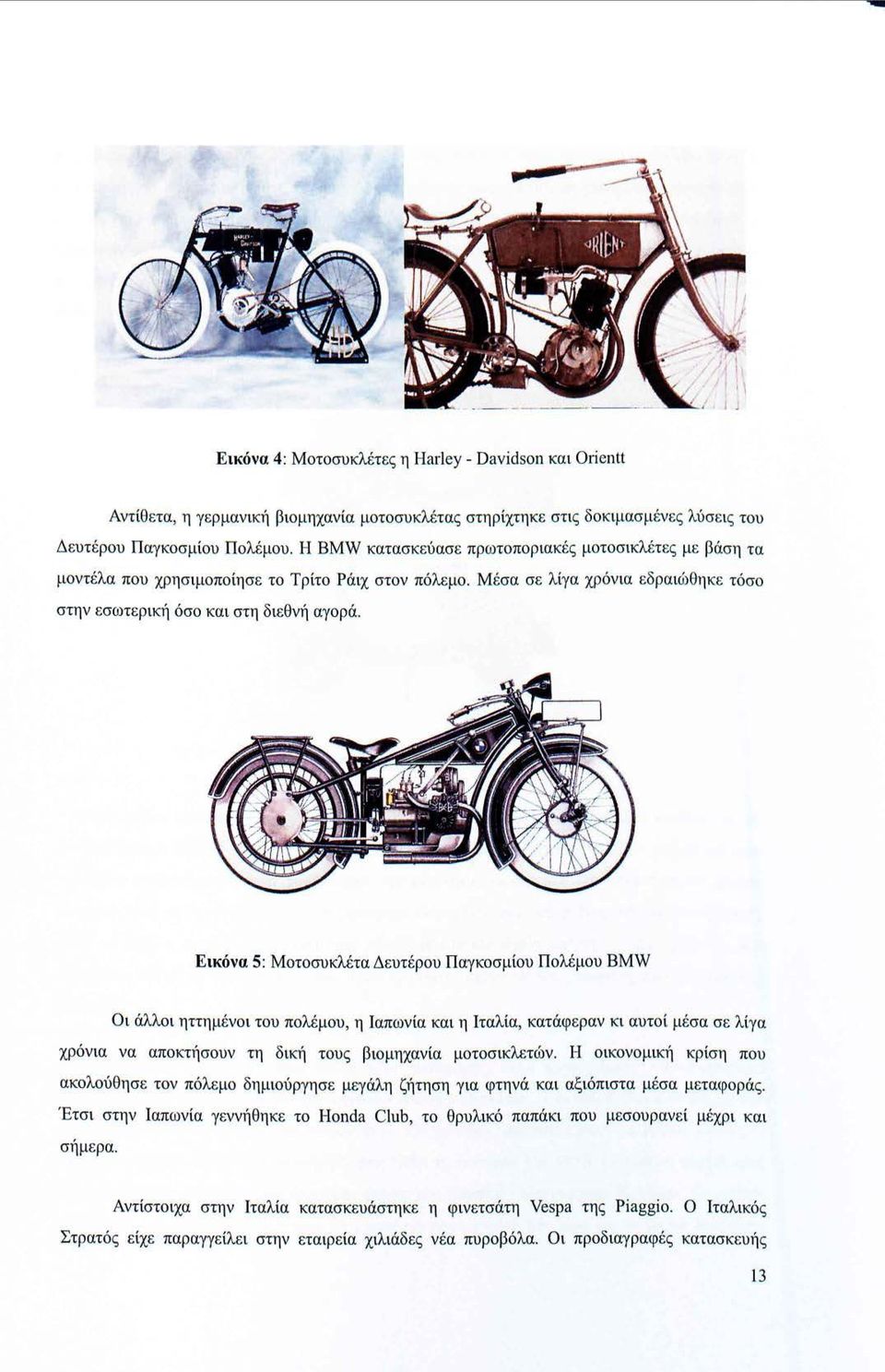 Εικόνα 5: Μοτοσυκλέτα Δευτέρου Παγκοσμίου Πολέμου BMW Οι άλλοι ηττημένοι του πολέμου, η Ιαπωνία και η Ιταλία, κατάφεραν κι αυτοί μέσα σε λίγα χρόνια να αποκηίσουν τη δική τους βιομηχανία μοτοσικλετών.