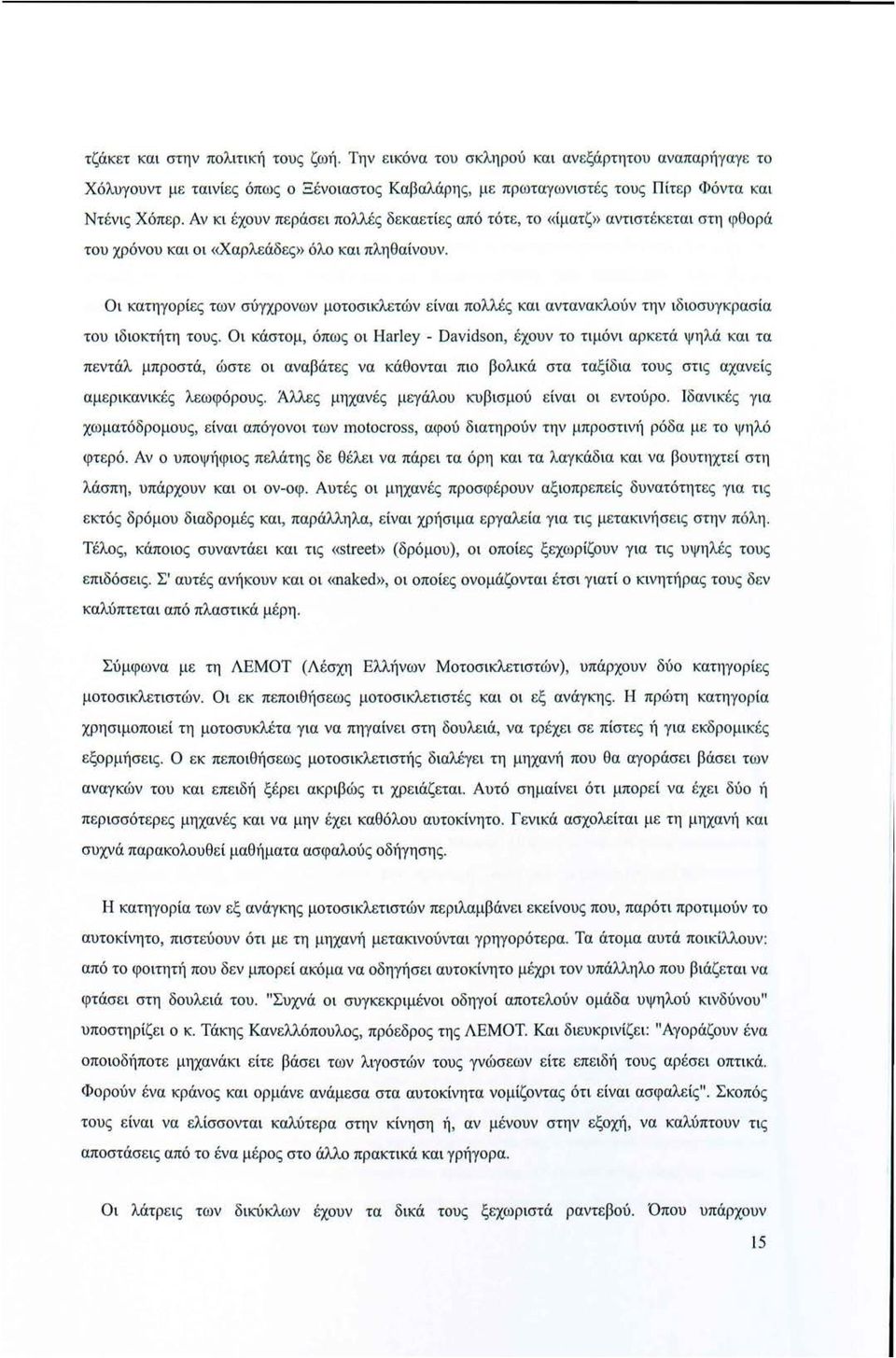 Οι κατηγορίες των σύγχρονων μοτοσικλετών είναι πολλές και αντανακλούν την ιδιοσυγκρασία του ιδιοκτήτη τους.