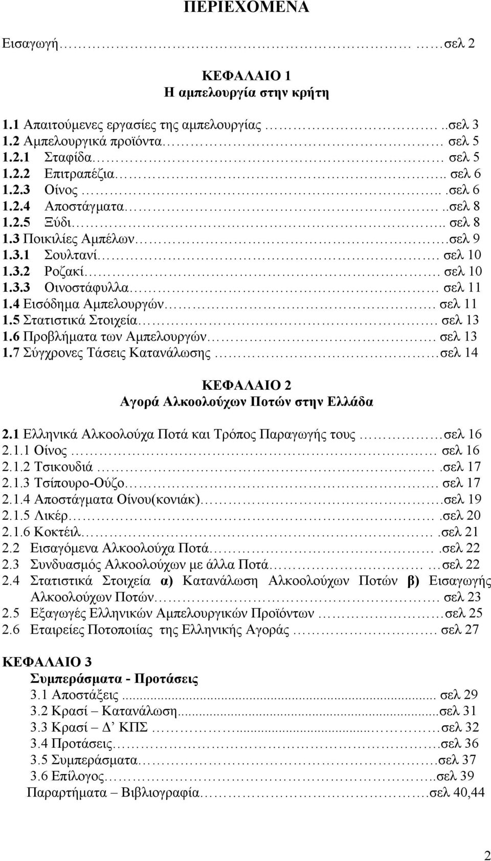 σελ 13 1.6 Προβλήµατα των Αµπελουργών. σελ 13 1.7 Σύγχρονες Τάσεις Κατανάλωσης σελ 14 ΚΕΦΑΛΑΙΟ 2 Αγορά Αλκοολούχων Ποτών στην Ελλάδα 2.1 Ελληνικά Αλκοολούχα Ποτά και Τρόπος Παραγωγής τους σελ 16 2.1.1 Οίνος σελ 16 2.