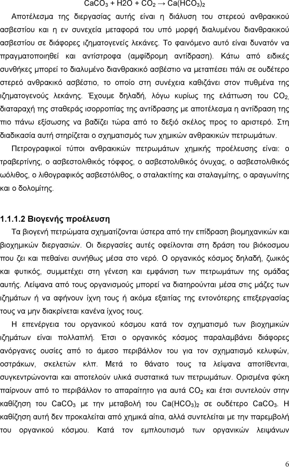 Κάτω από ειδικές συνθήκες µπορεί το διαλυµένο διανθρακικό ασβέστιο να µεταπέσει πάλι σε ουδέτερο στερεό ανθρακικό ασβέστιο, το οποίο στη συνέχεια καθιζάνει στον πυθµένα της ιζηµατογενούς λεκάνης.