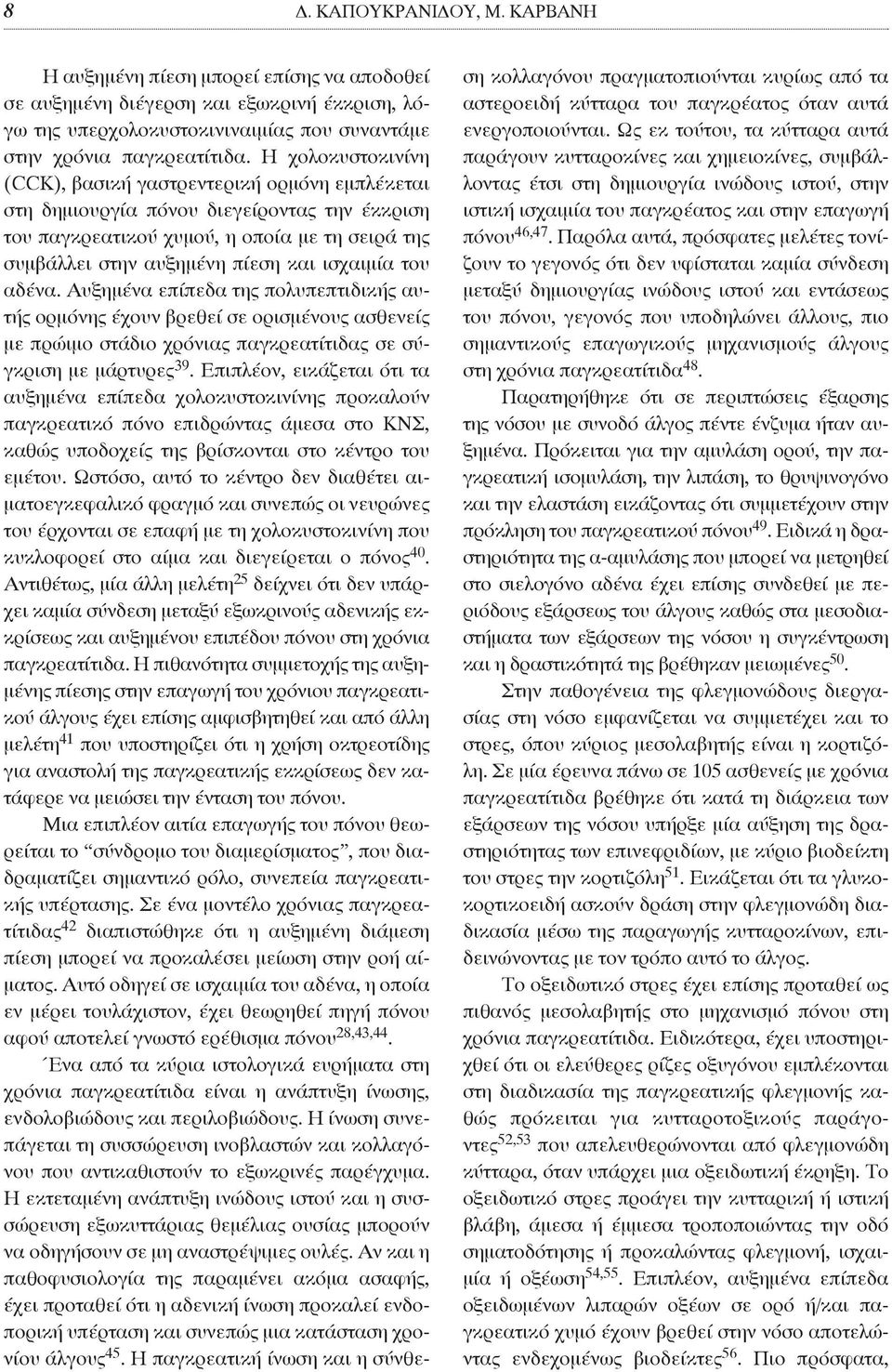 ισχαιμία του αδένα. αυξημένα επίπεδα της πολυπεπτιδικής αυτής ορμόνης έχουν βρεθεί σε ορισμένους ασθενείς με πρώιμο στάδιο χρόνιας παγκρεατίτιδας σε σύγκριση με μάρτυρες 39.