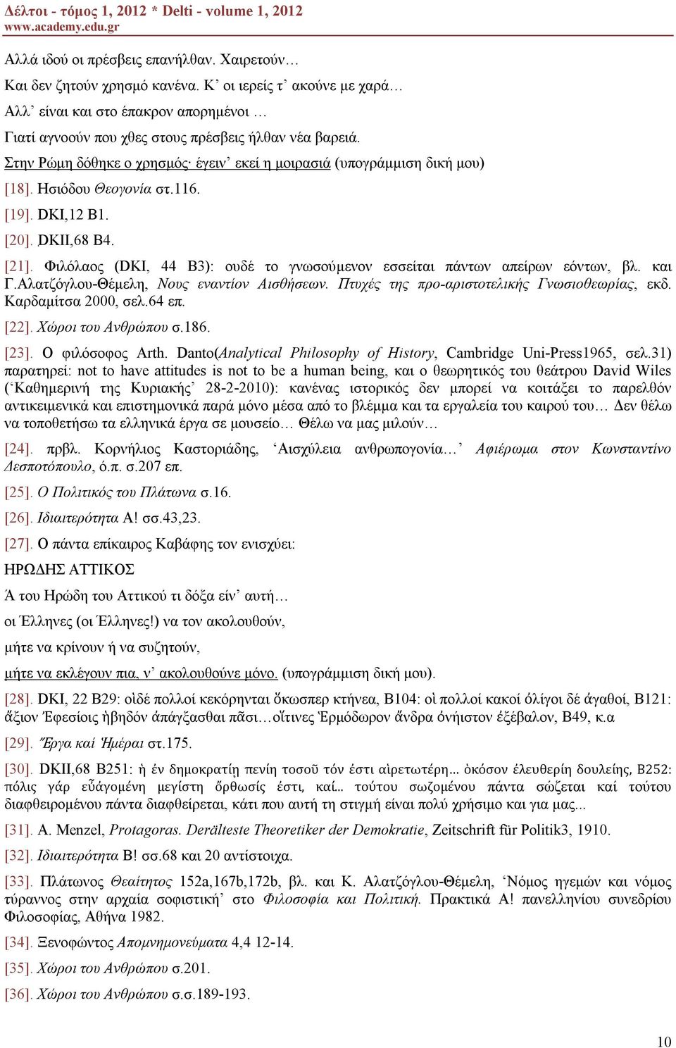 Ησιόδου Θεογονία στ.116. [19]. DKΙ,12 Β1. [20]. DKII,68 B4. [21]. Φιλόλαος (DKΙ, 44 Β3): ουδέ το γνωσούμενον εσσείται πάντων απείρων εόντων, βλ. και Γ.Αλατζόγλου-Θέμελη, Νους εναντίον Αισθήσεων.