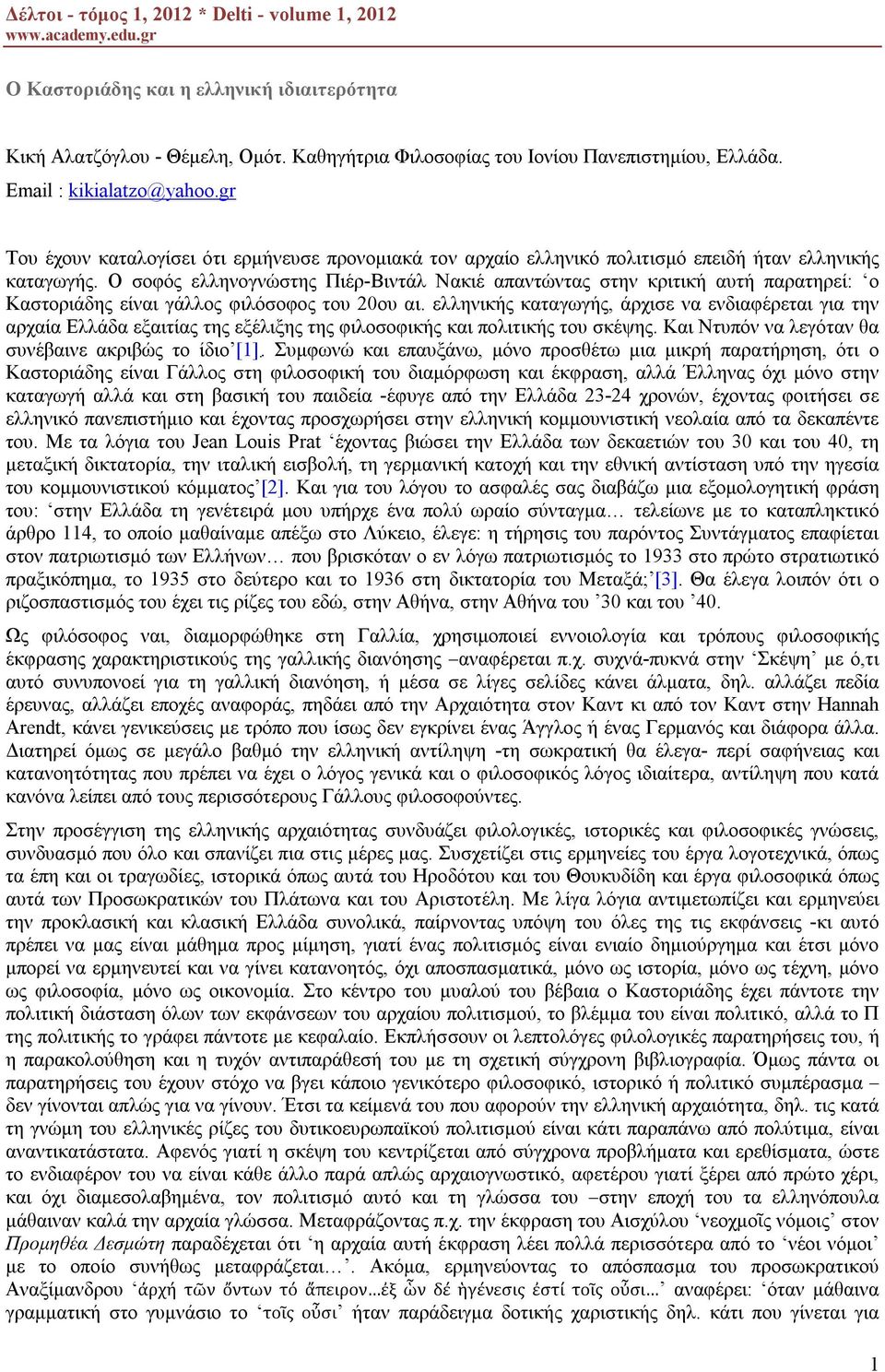 Ο σοφός ελληνογνώστης Πιέρ-Bιντάλ Nακιέ απαντώντας στην κριτική αυτή παρατηρεί: ο Καστοριάδης είναι γάλλος φιλόσοφος του 20ου αι.