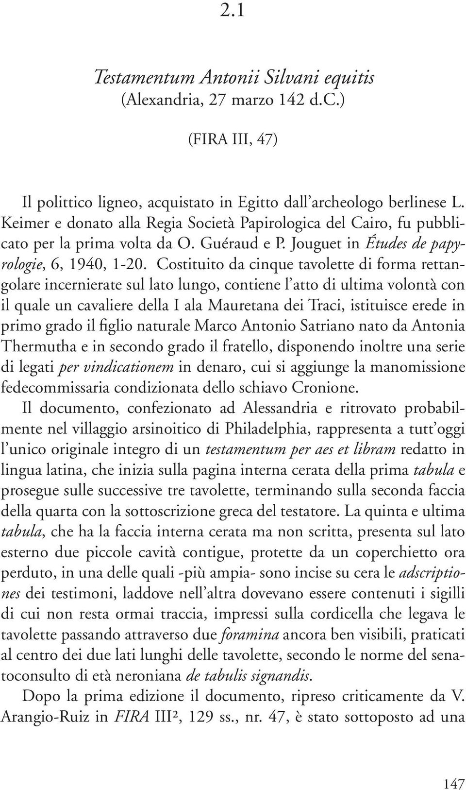 Costituito da cinque tavolette di forma rettangolare incernierate sul lato lungo, contiene l atto di ultima volontà con il quale un cavaliere della I ala Mauretana dei Traci, istituisce erede in