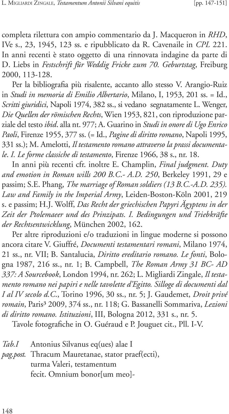 Per la bibliografia più risalente, accanto allo stesso V. Arangio-Ruiz in Studi in memoria di Emilio Albertario, Milano, I, 1953, 201 ss. = Id., Scritti giuridici, Napoli 1974, 382 ss.