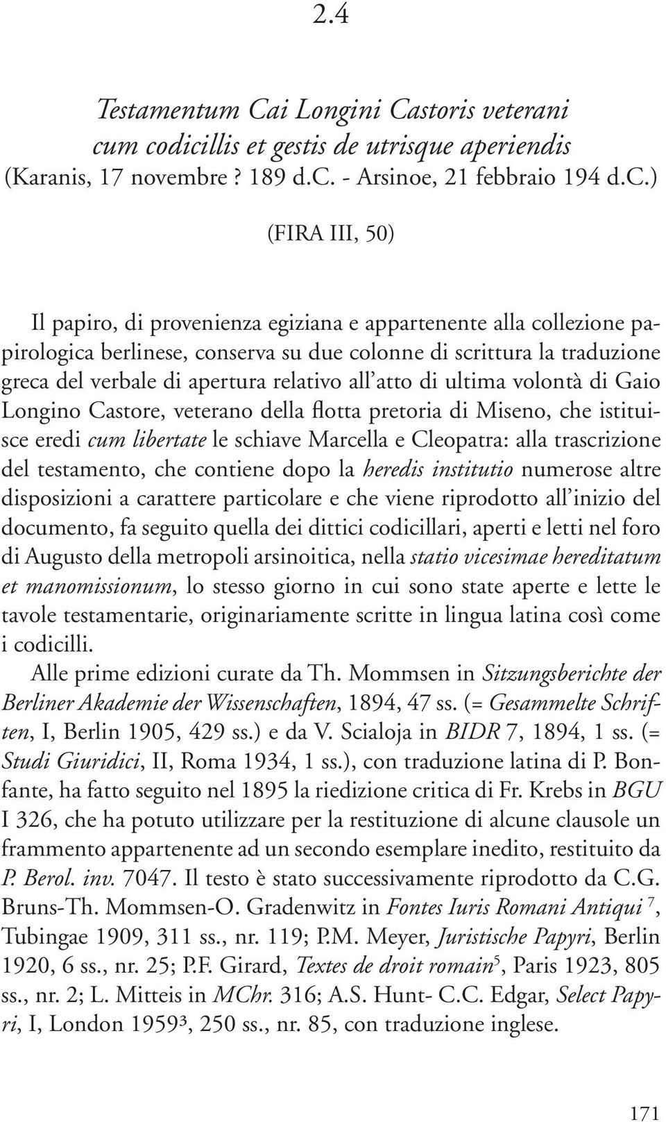 papirologica berlinese, conserva su due colonne di scrittura la traduzione greca del verbale di apertura relativo all atto di ultima volontà di Gaio Longino Castore, veterano della flotta pretoria di