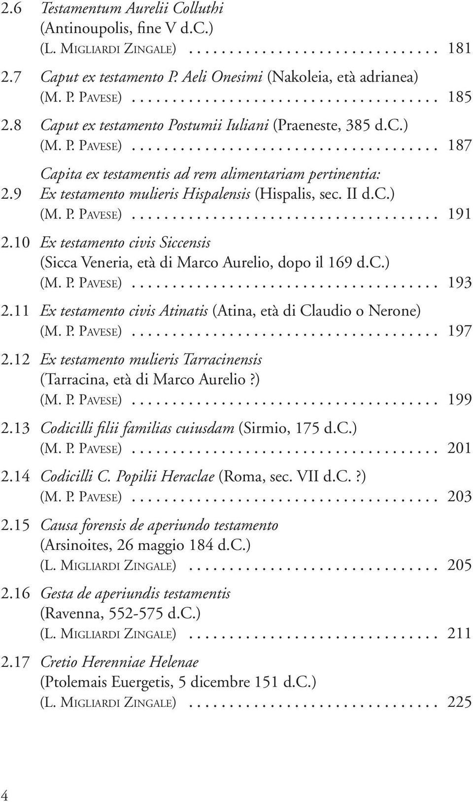 II d.c.) (M. P. Pav e s e)... 191 2.10 Ex testamento civis Siccensis (Sicca Veneria, età di Marco Aurelio, dopo il 169 d.c.) (M. P. Pav e s e)... 193 2.