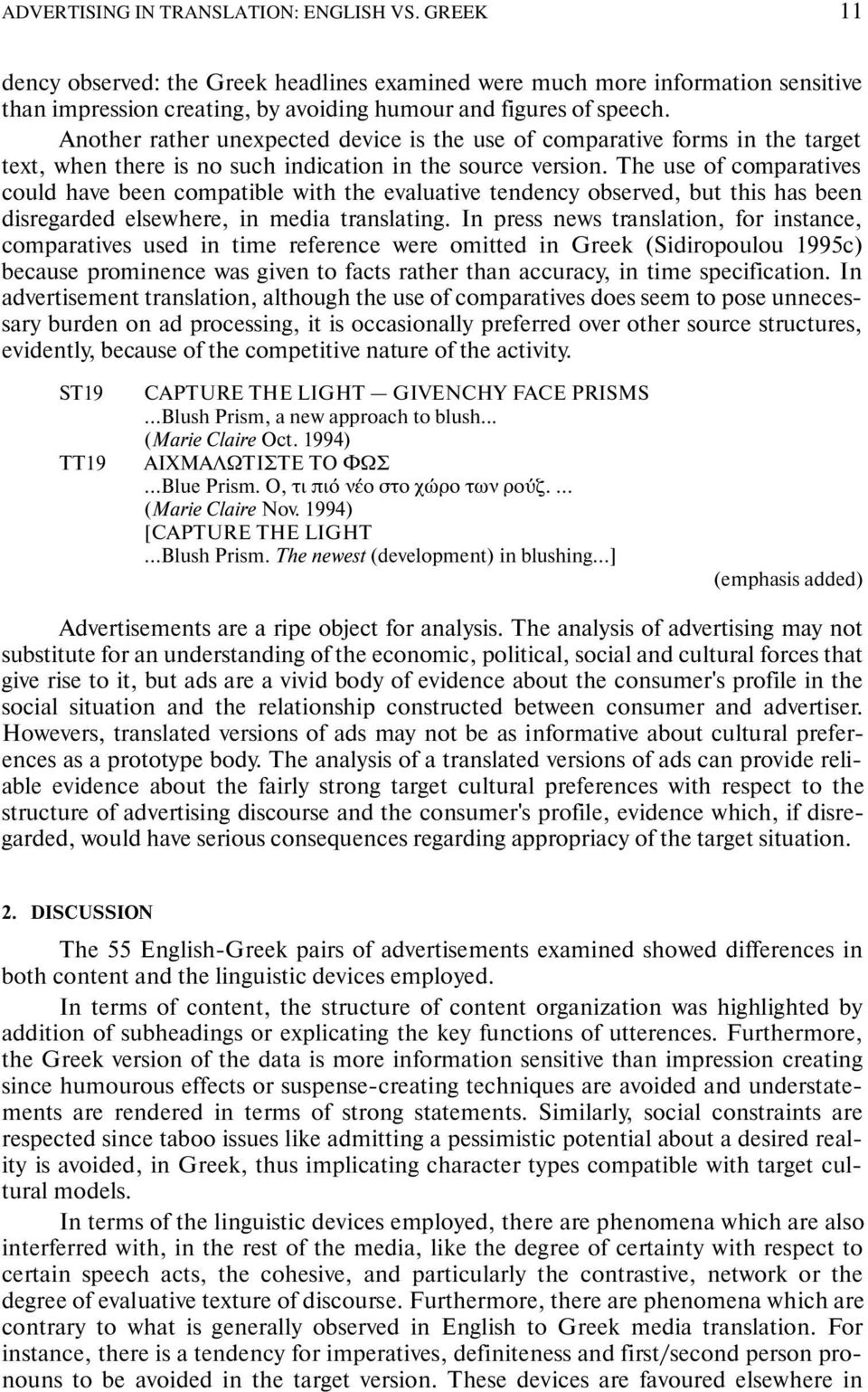 The use of comparatives could have been compatible with the evaluative tendency observed, but this has been disregarded elsewhere, in media translating.