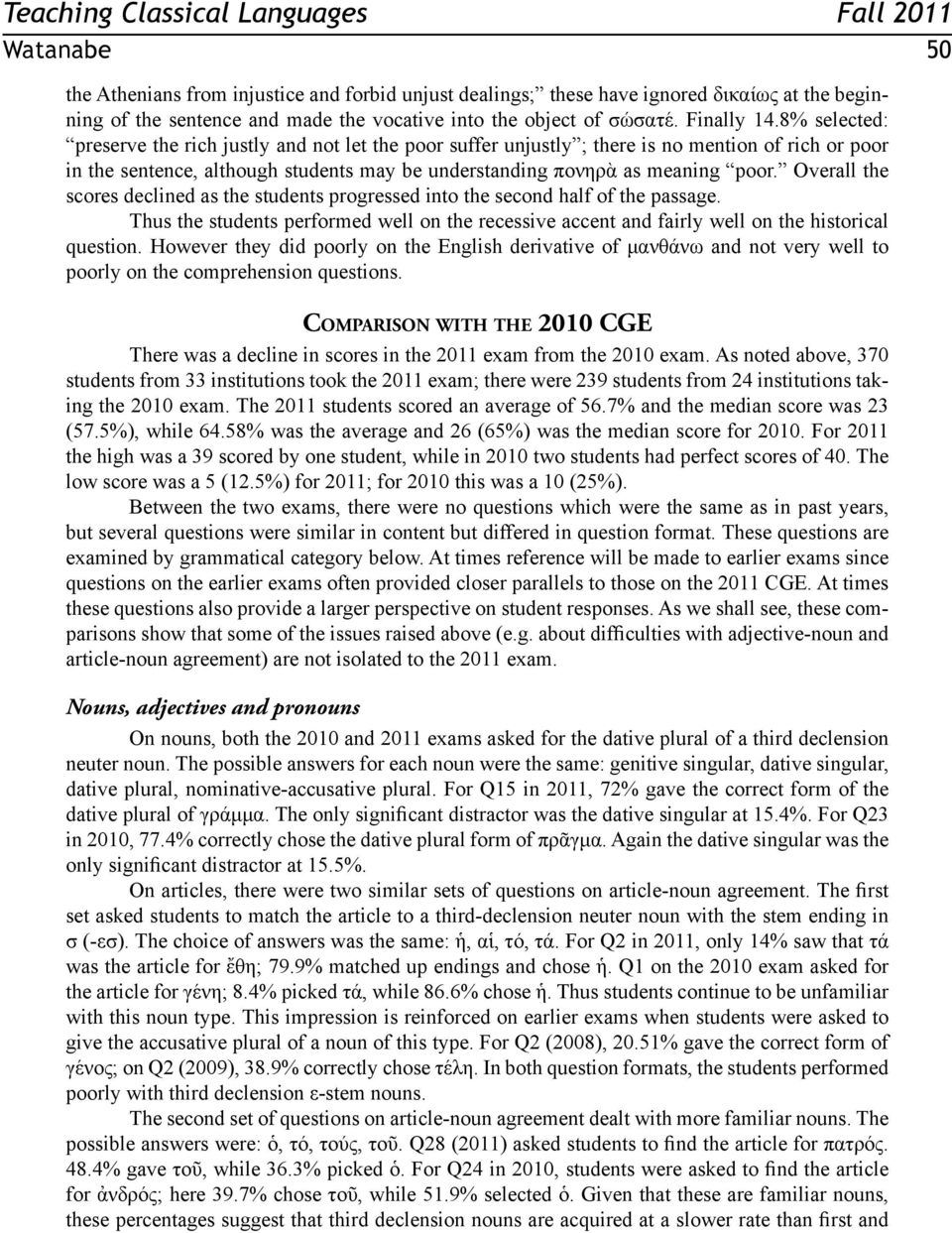 Overall the scores declined as the students progressed into the second half of the passage. Thus the students performed well on the recessive accent and fairly well on the historical question.